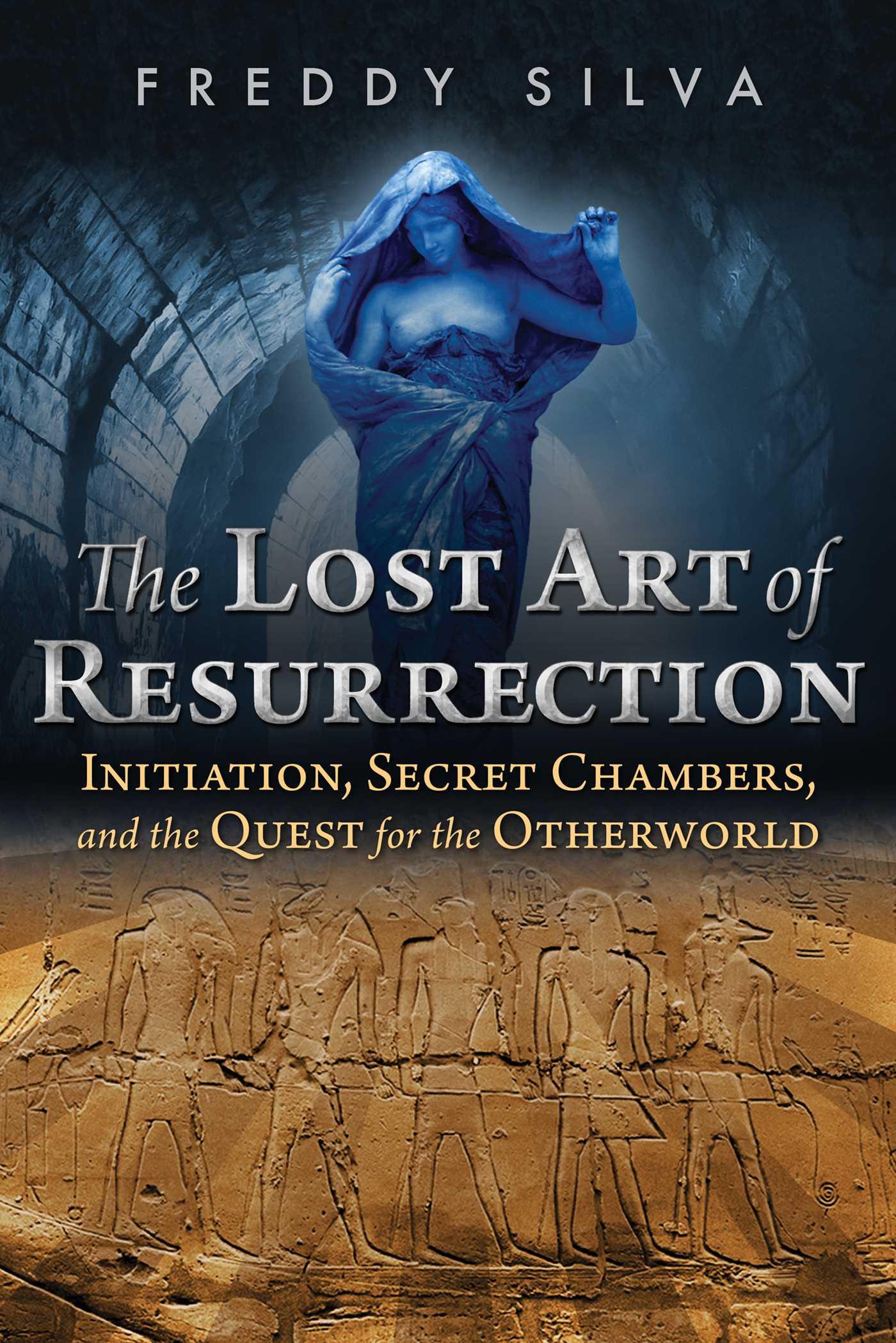 Lost Art of Resurrection: Initiation, Secret Chambers, and the Quest for the Otherworld