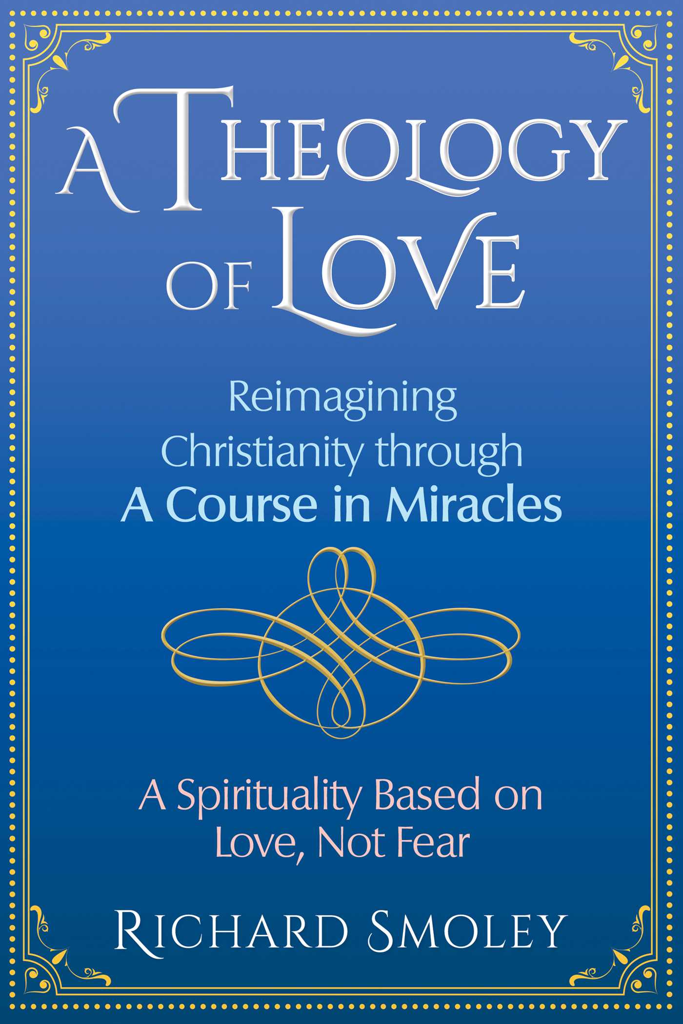 Theology of Love: Reimagining Christianity through A Course in Miracles