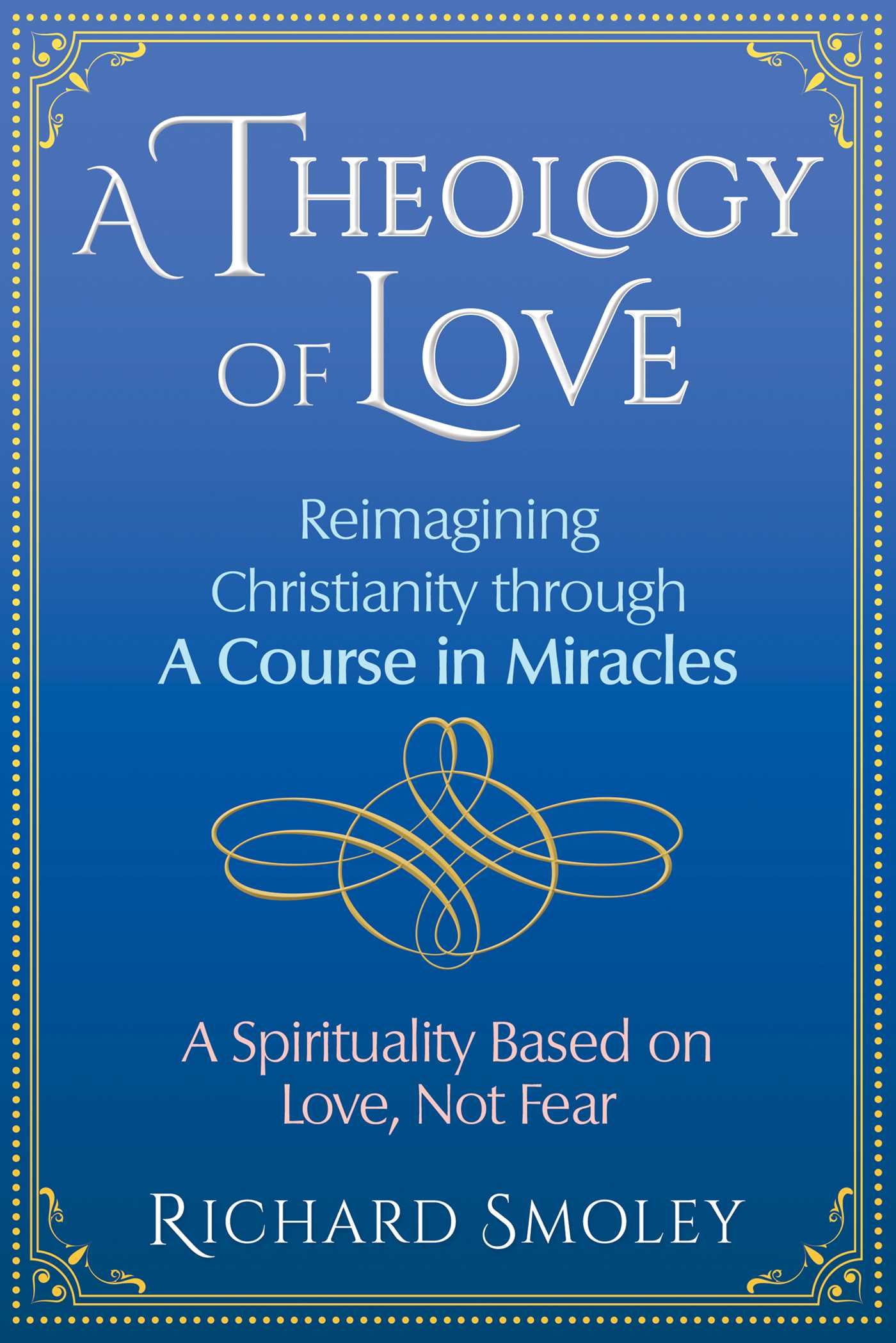 Theology of Love: Reimagining Christianity through A Course in Miracles