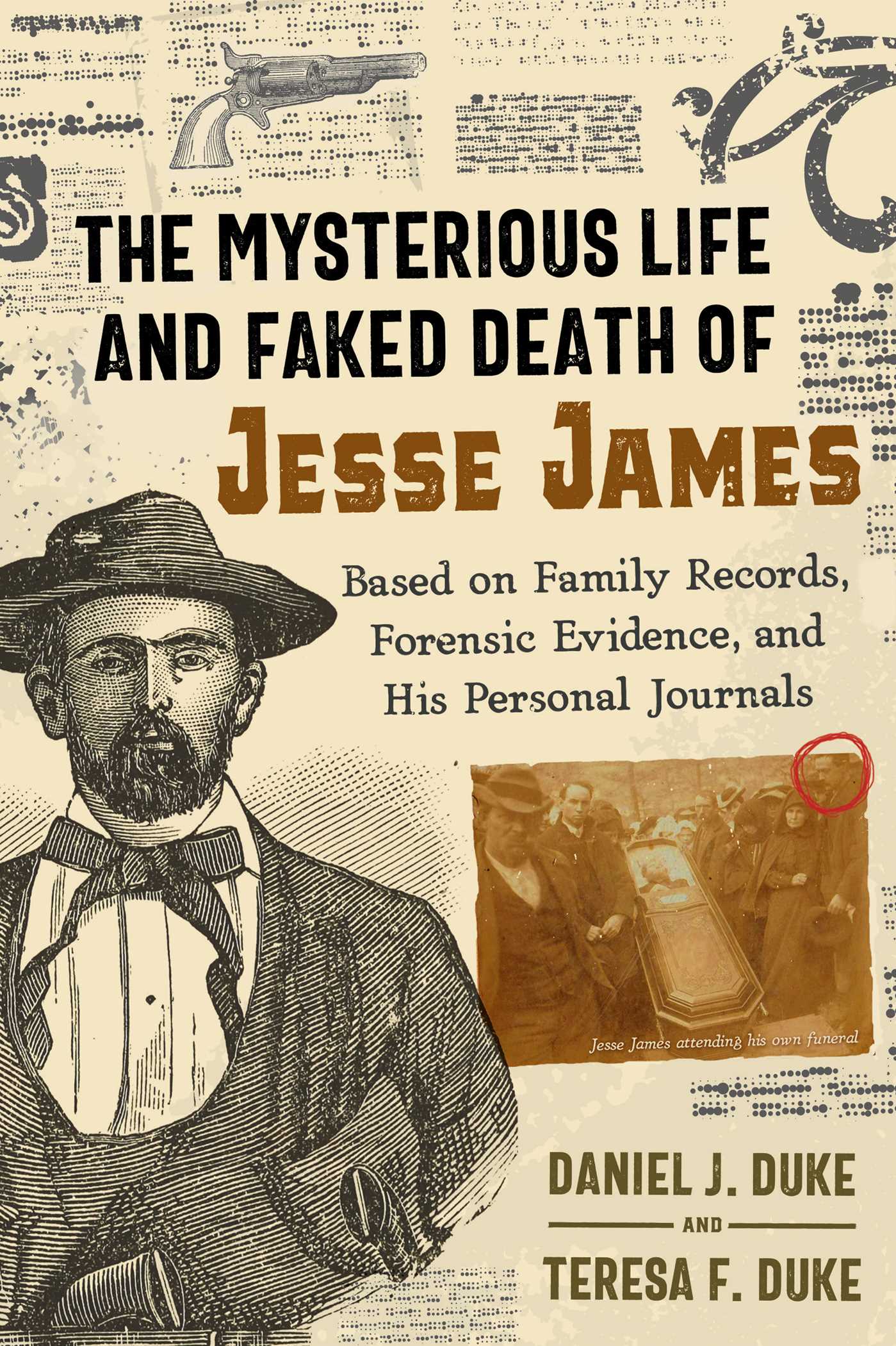 Mysterious Life and Faked Death of Jesse James: Based on Family Records, Forensic Evidence, and His Personal Journals