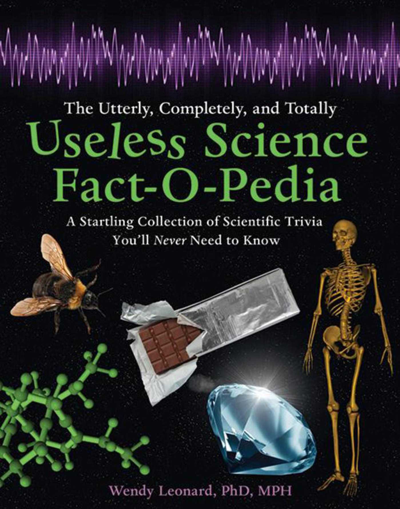 Utterly, Completely, and Totally Useless Science Fact-O-Pedia: A Startling Collection of Scientific Trivia You'll Never Need to Know