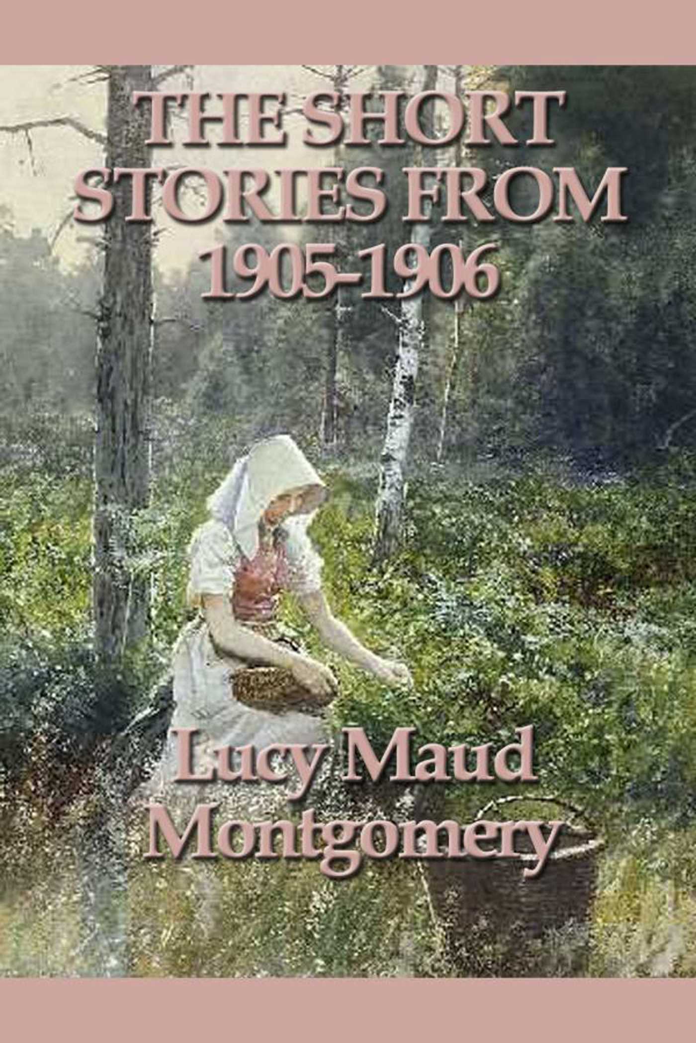 Short Stories of Lucy Maud Montgomery From 1905-1906