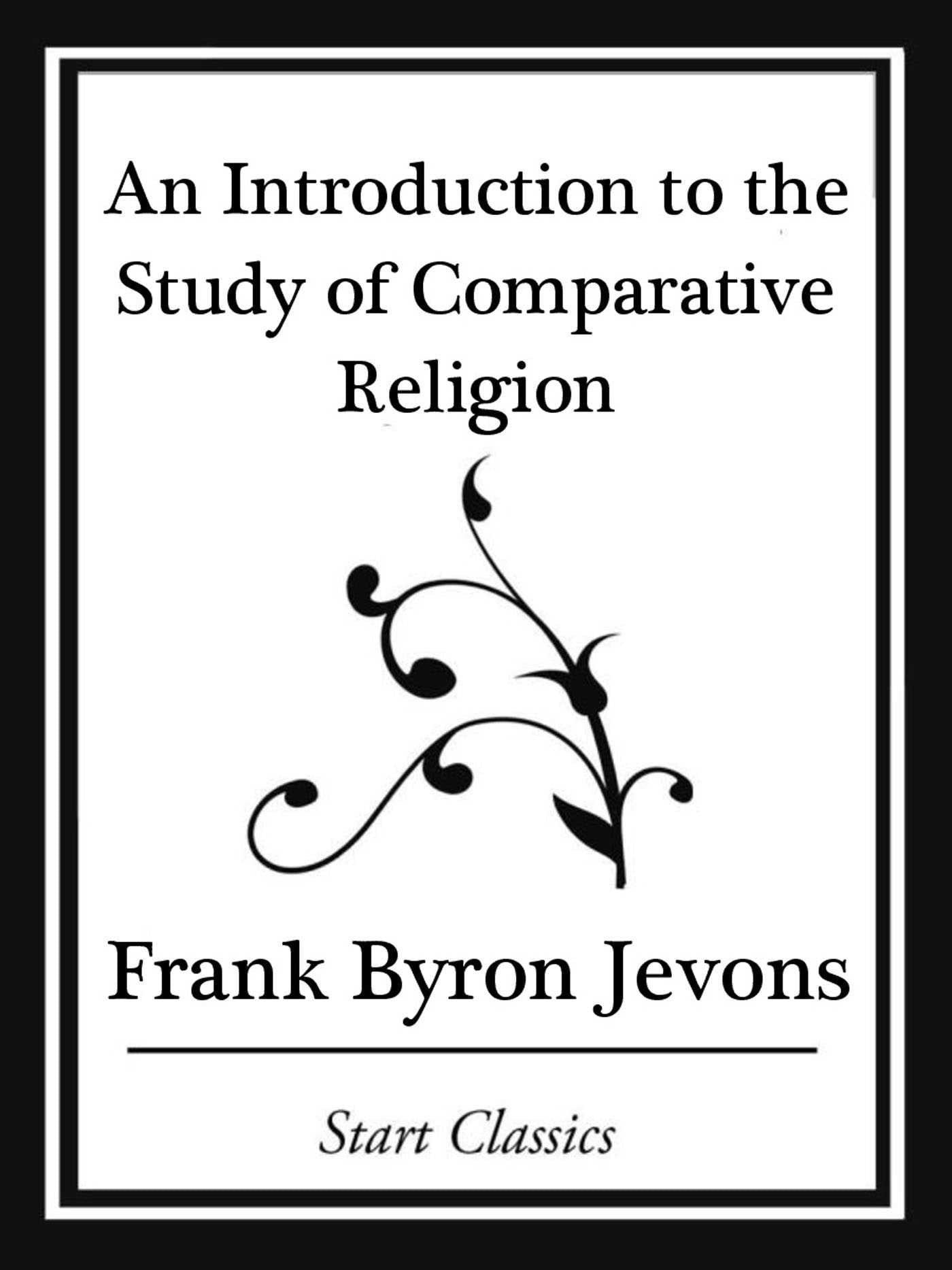 Introduction to the Study of Comparative Religion (Start Classics)