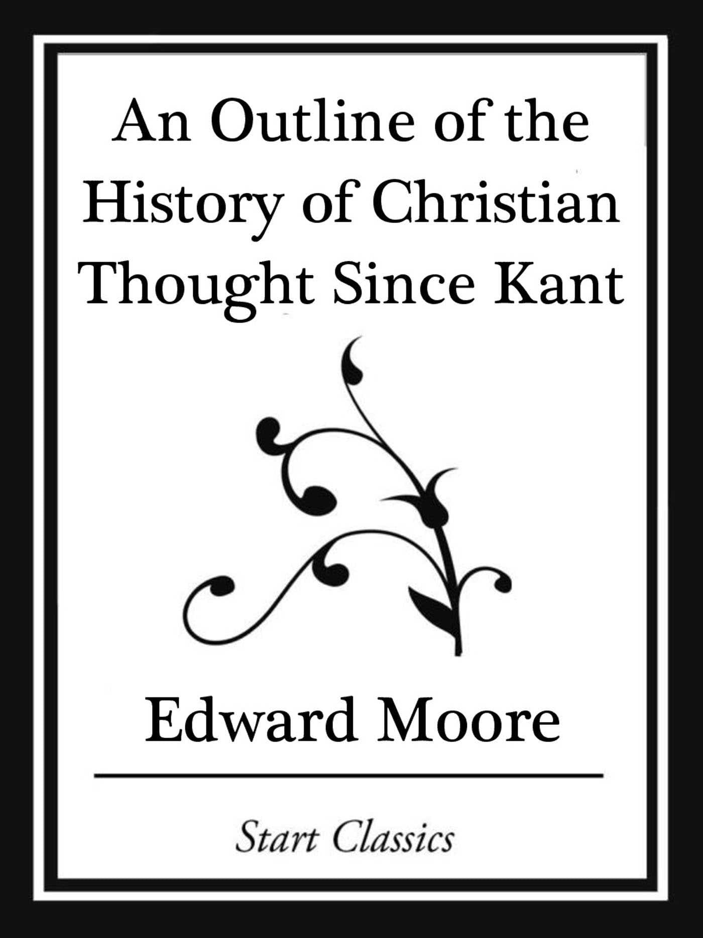 Outline of the History of Christian Thought Since Kant (Start Classics)