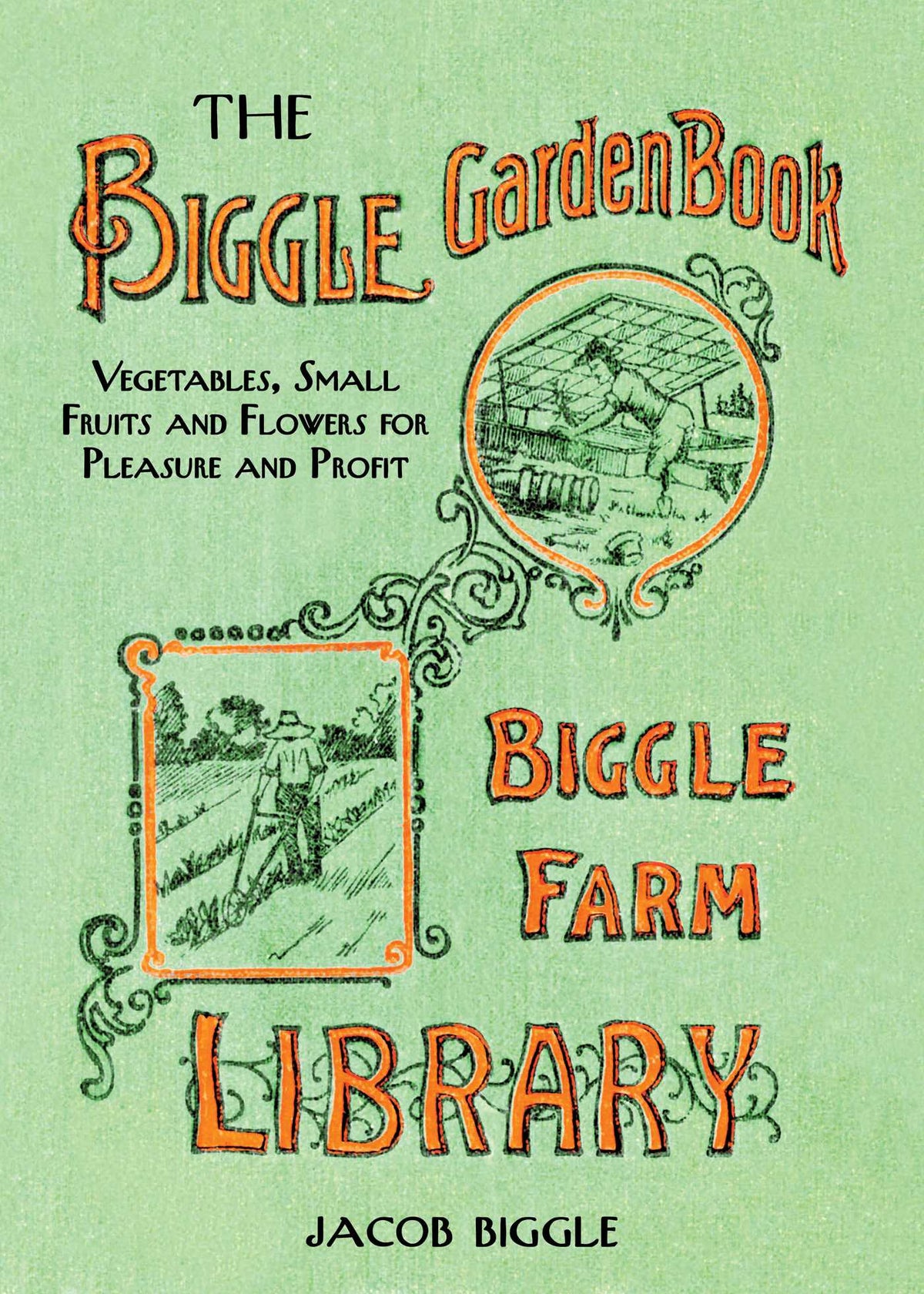 Biggle Garden Book: Vegetables, Small Fruits and Flowers for Pleasure and Profit