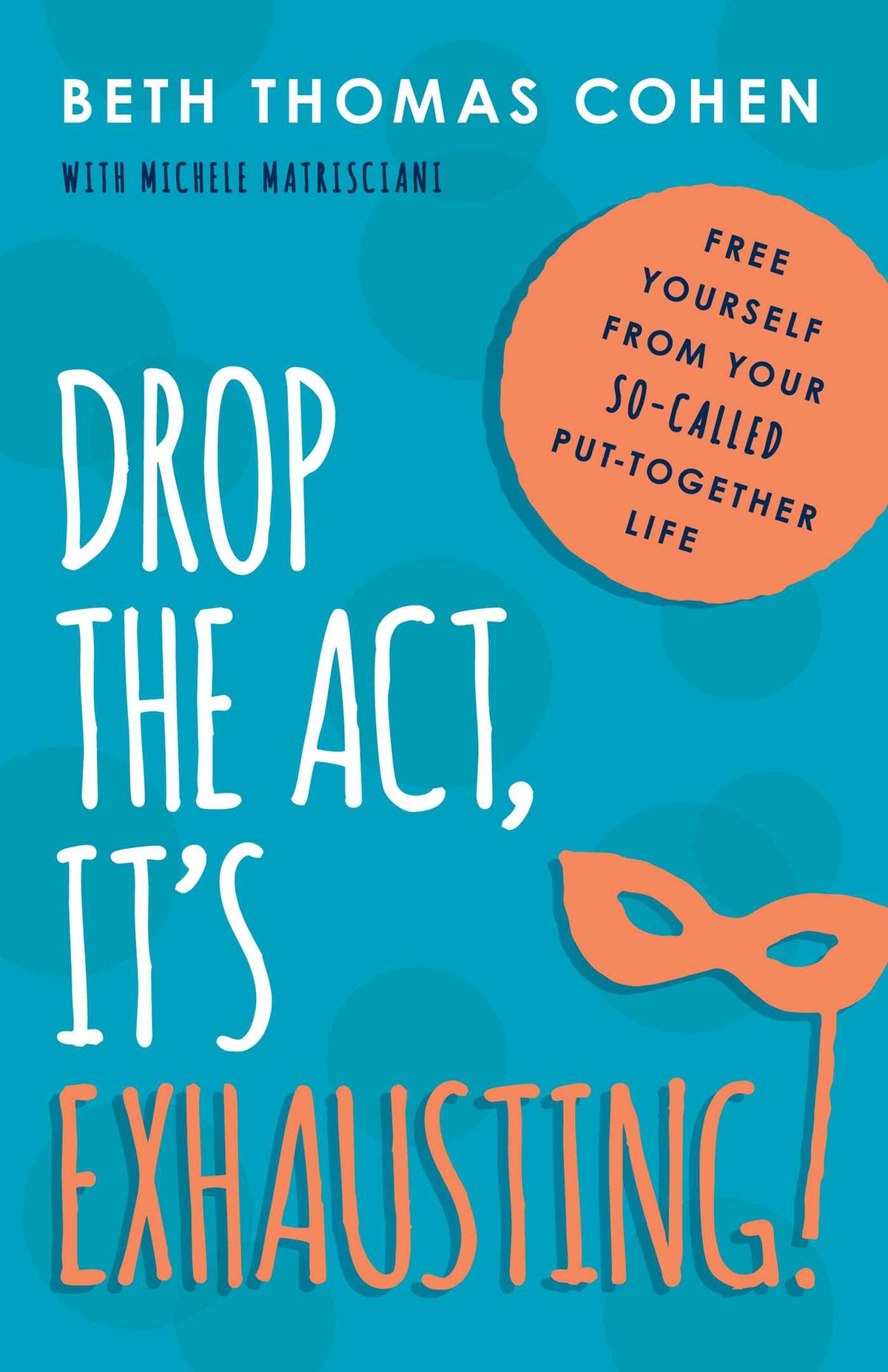 Drop the Act, It's Exhausting!