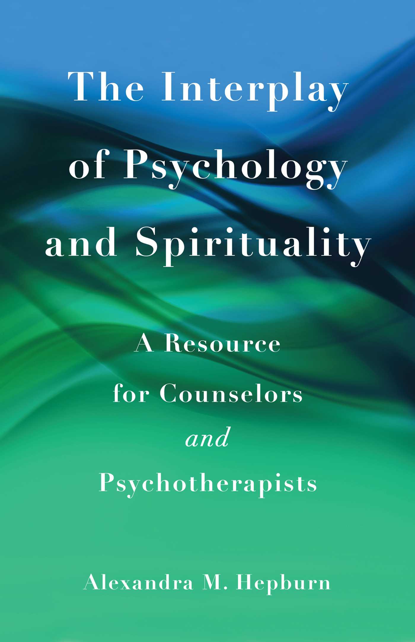 Interplay of Psychology and Spirituality: A Resource for Counselors and Psychotherapists
