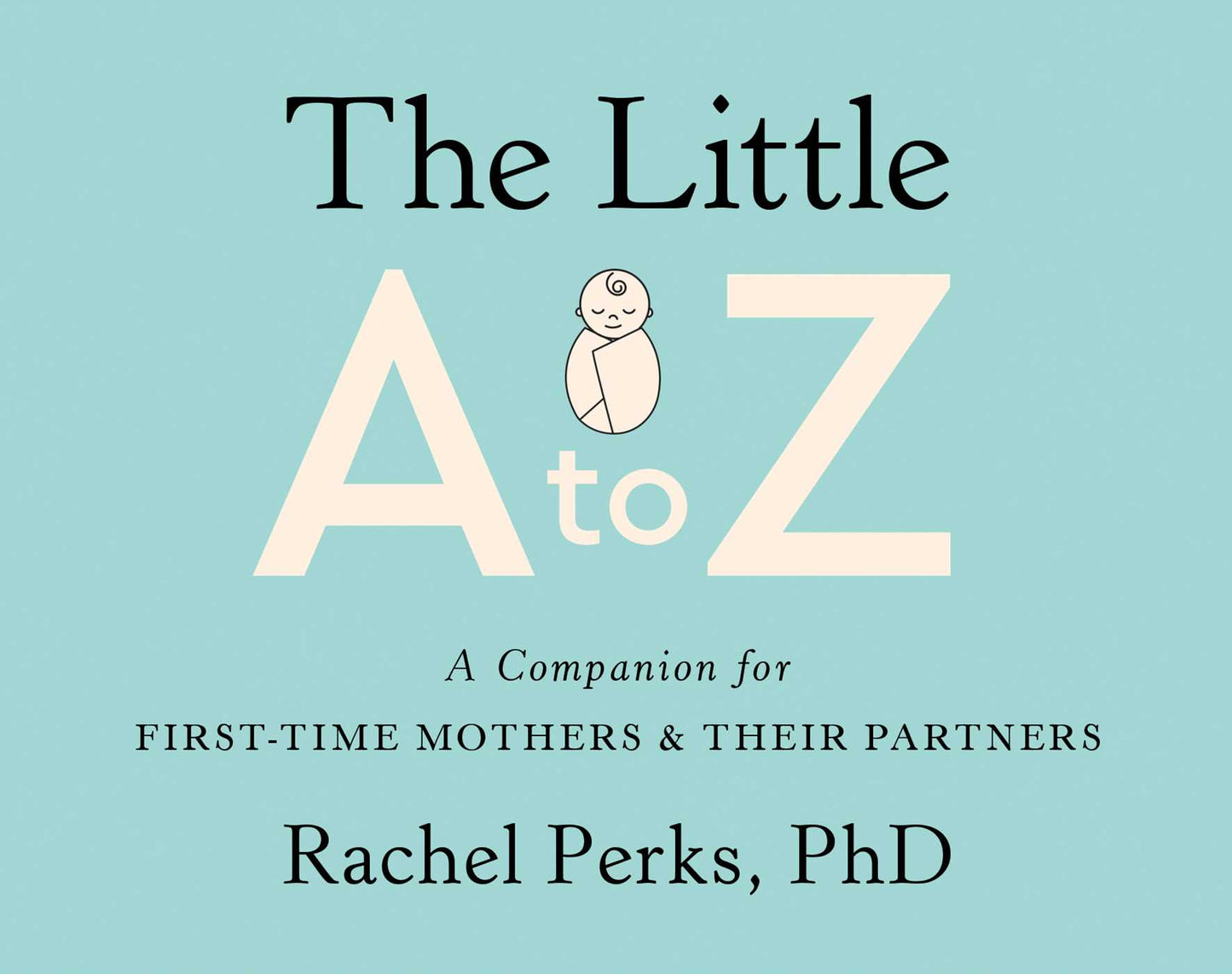 Little A to Z: A Companion for First-Time Mothers and Their Partners