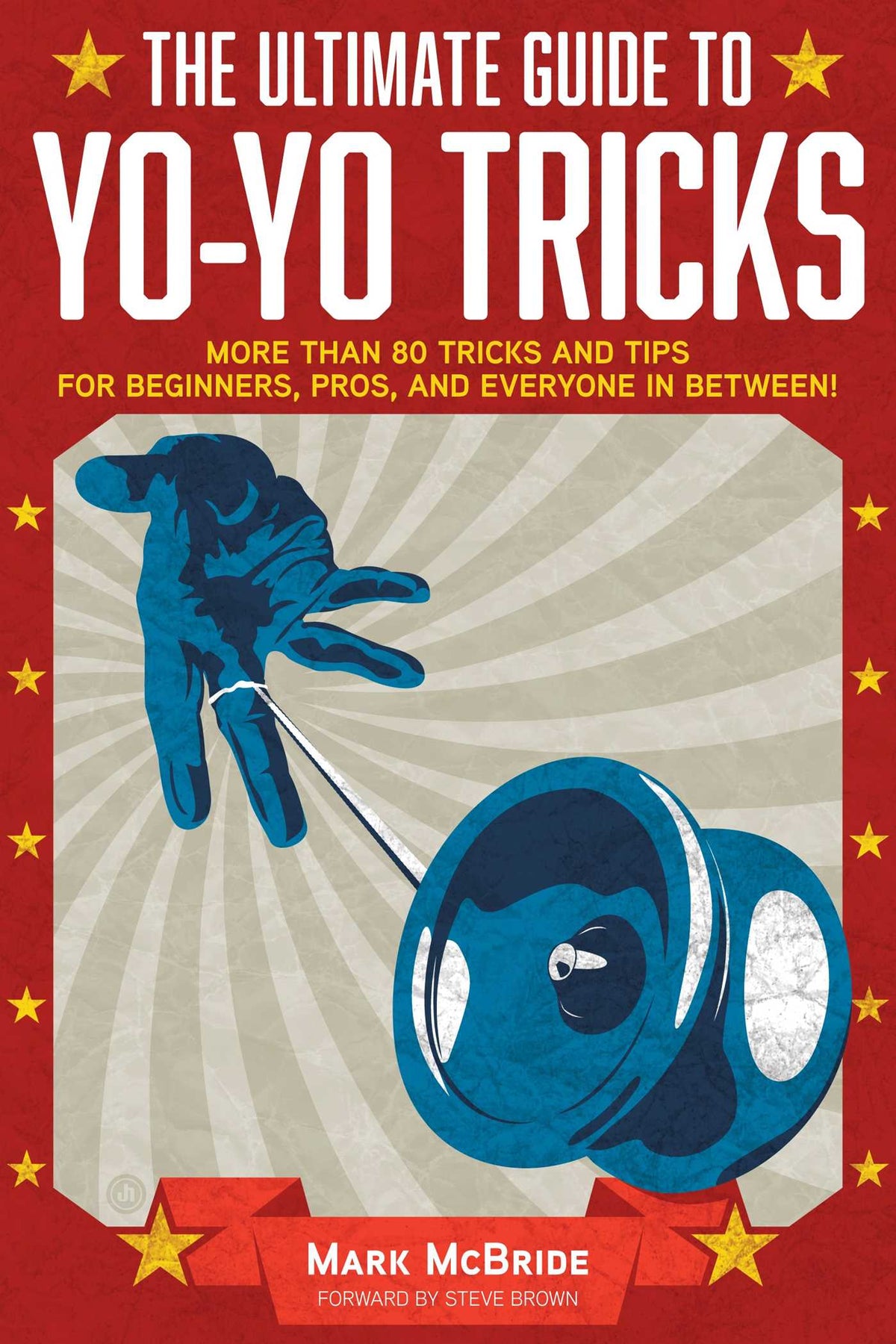 Ultimate Guide to Yo-Yo Tricks: More Than 80 Tricks and Tips for Beginners, Pros, and Everyone in Between!