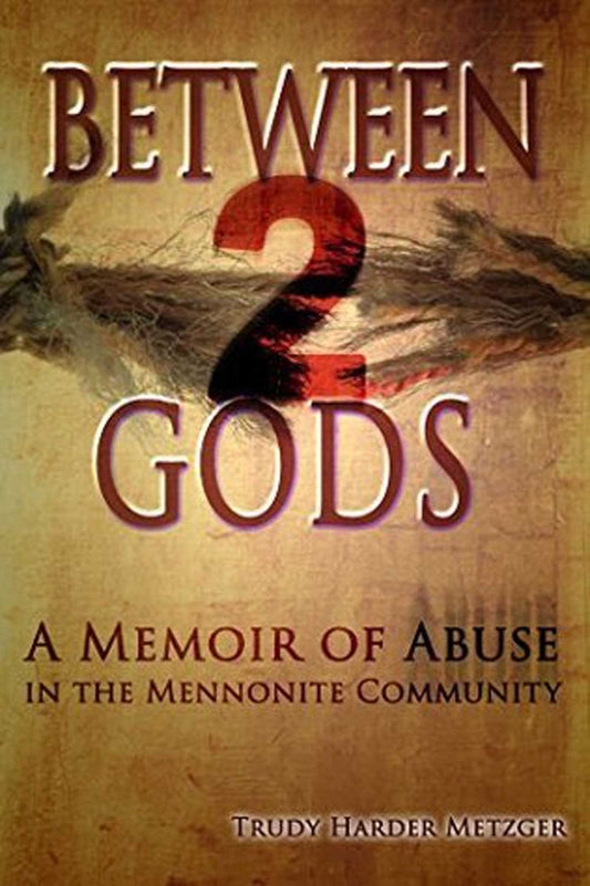 Between 2 Gods: A Memoir of Abuse in the Mennonite Community