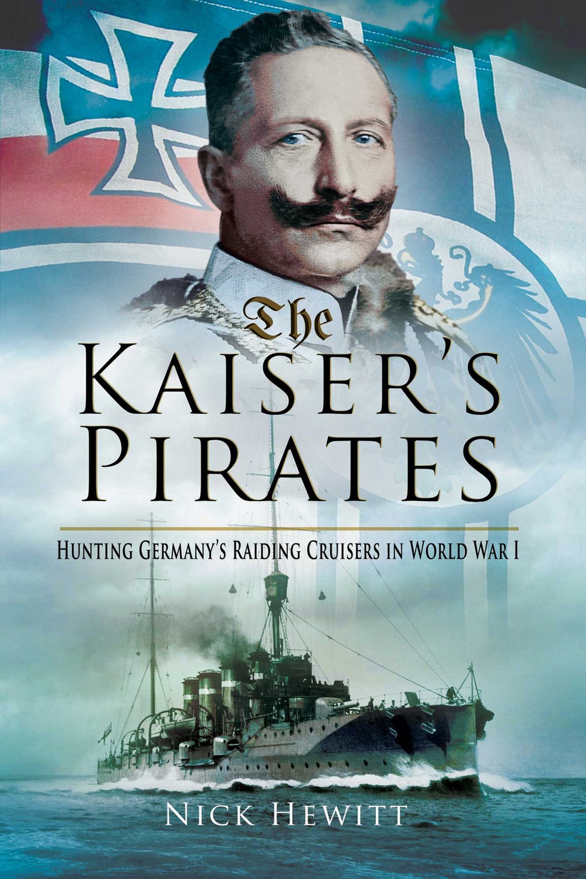 Kaiser's Pirates: Hunting Germany's Raiding Cruisers in World War I