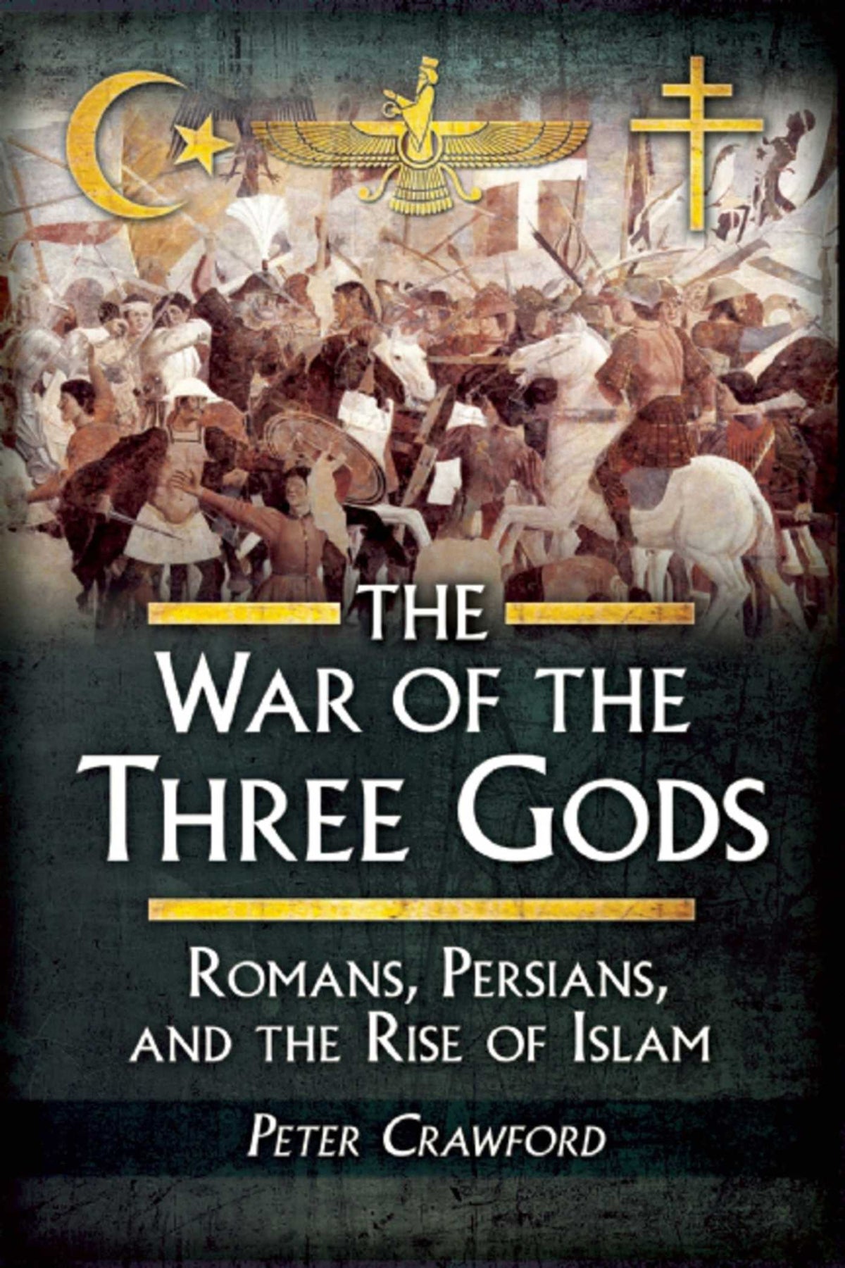War of the Three Gods: Romans, Persians, and the Rise of Islam