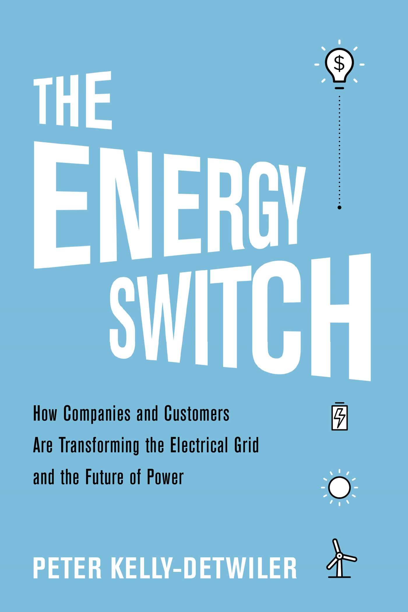 Energy Switch: How Companies and Customers Are Transforming the Electrical Grid and the Future of Power