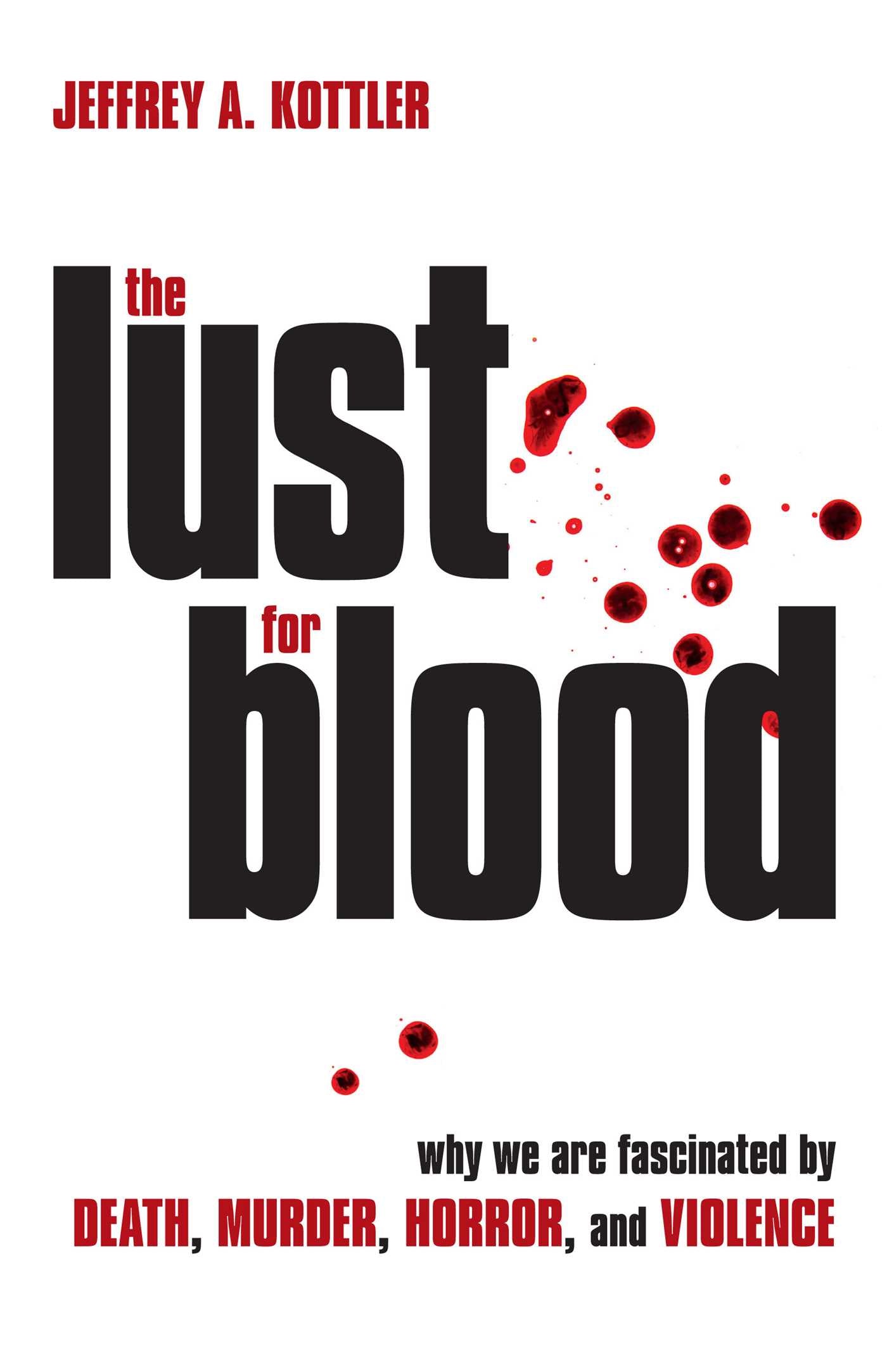 Lust for Blood: Why We Are Fascinated by Death, Murder, Horror, and Violence