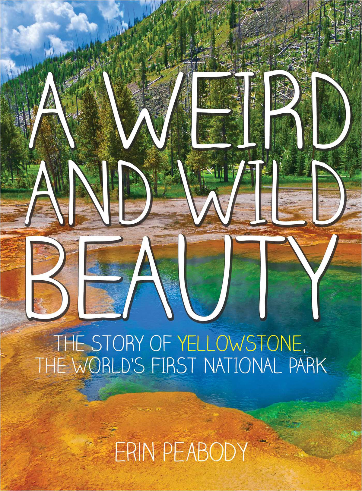 Weird and Wild Beauty: The Story of Yellowstone, the World's First National Park