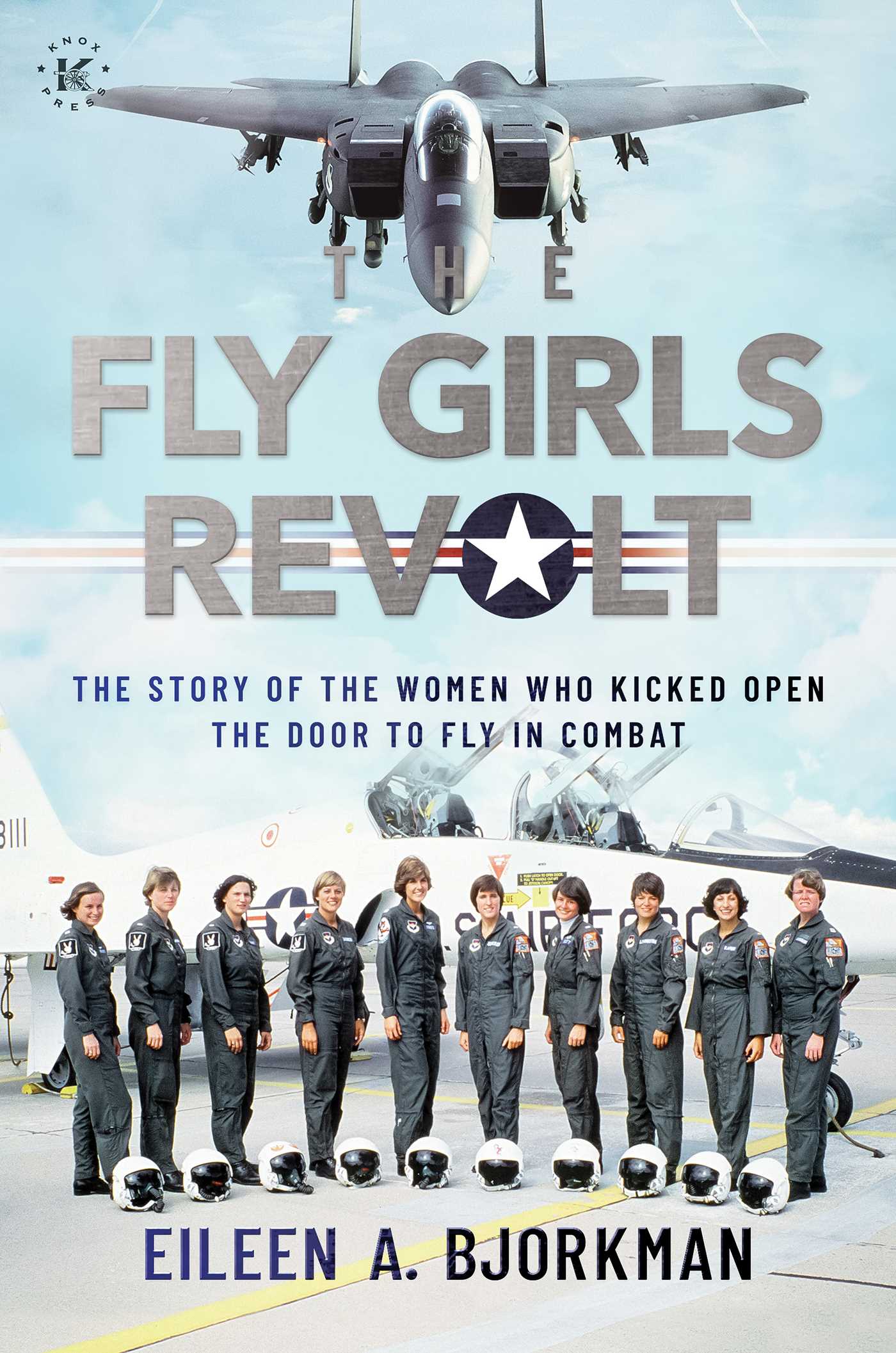 Fly Girls Revolt: The Story of the Women Who Kicked Open the Door to Fly in Combat