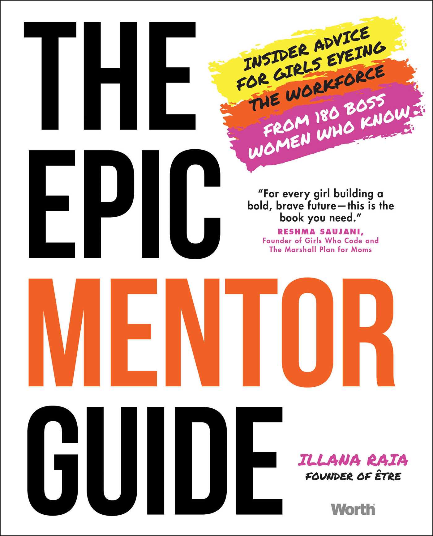 Epic Mentor Guide: Insider Advice for Girls Eyeing the Workforce from 180 Boss Women Who Know