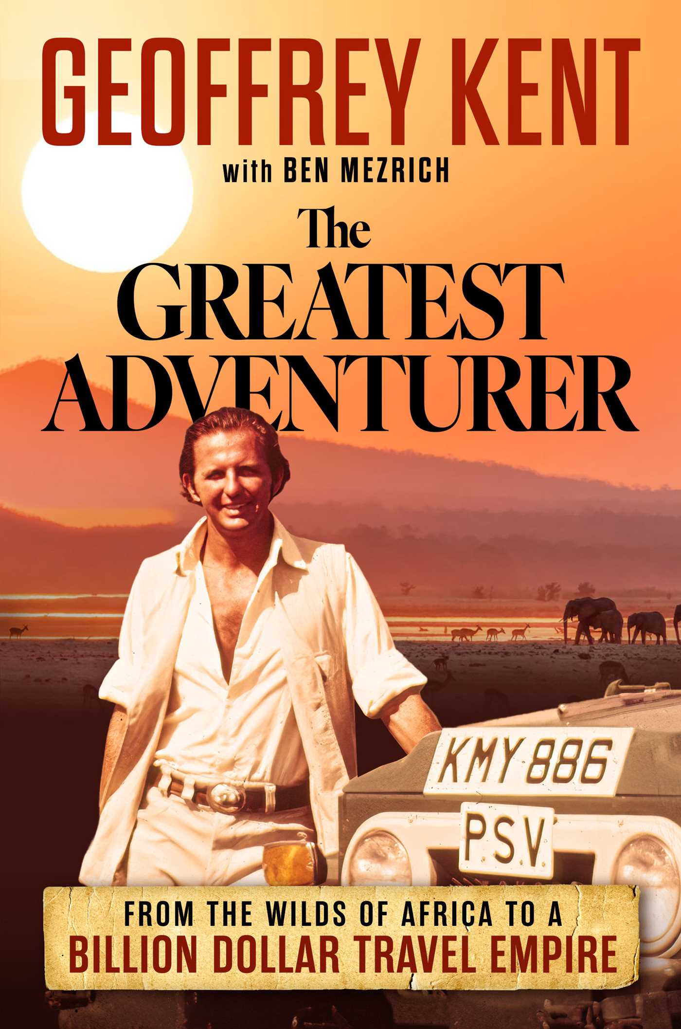 Greatest Adventurer: From the Wilds of Africa to a Billion Dollar Travel Empire