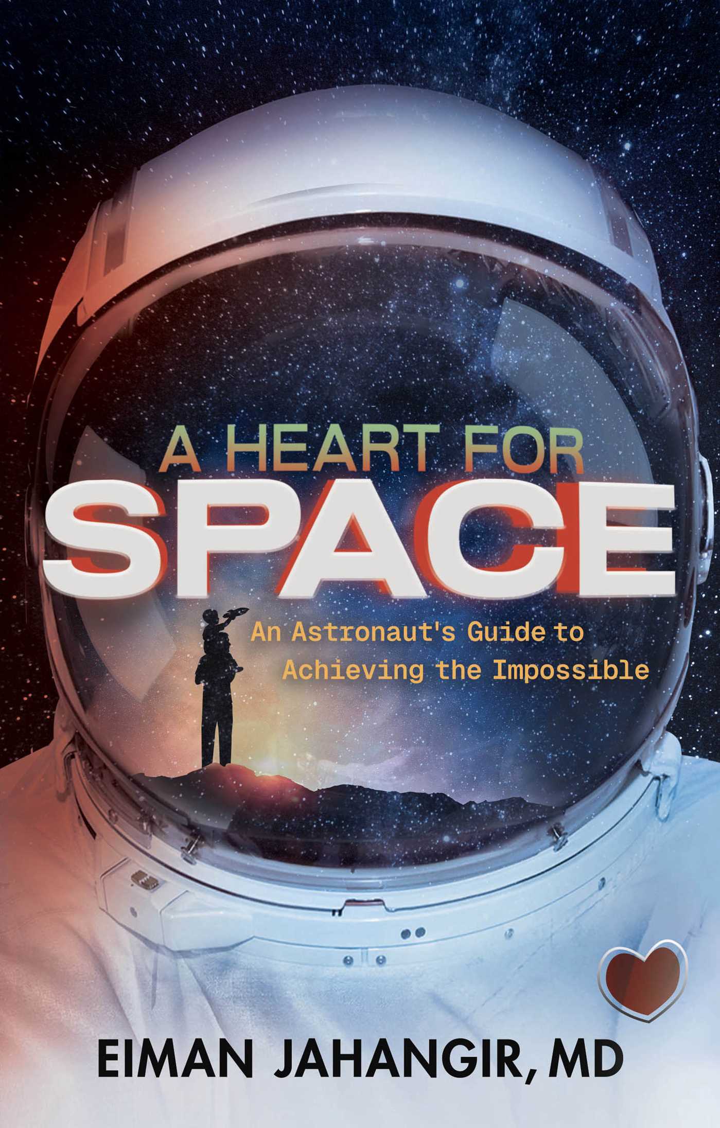Heart for Space: An Astronaut's Guide to Achieving the Impossible