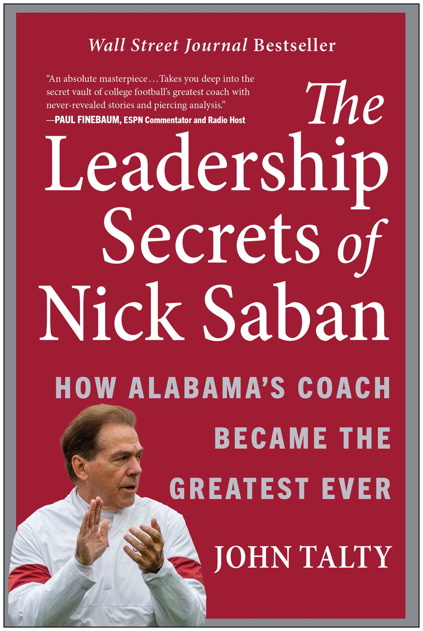 Leadership Secrets of Nick Saban: How Alabama's Coach Became the Greatest Ever