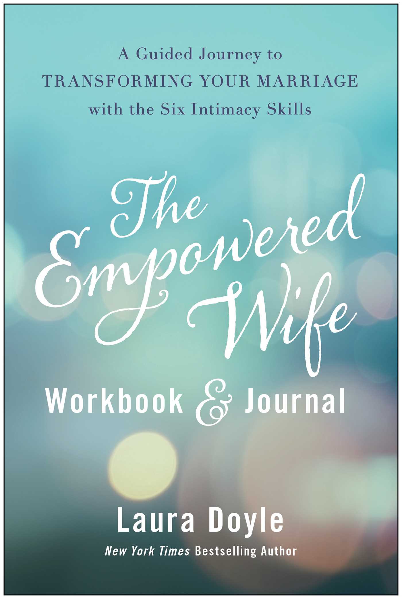 Empowered Wife Workbook and Journal: A Guided Journey to Transforming Your Marriage With the Six Intimacy Skills