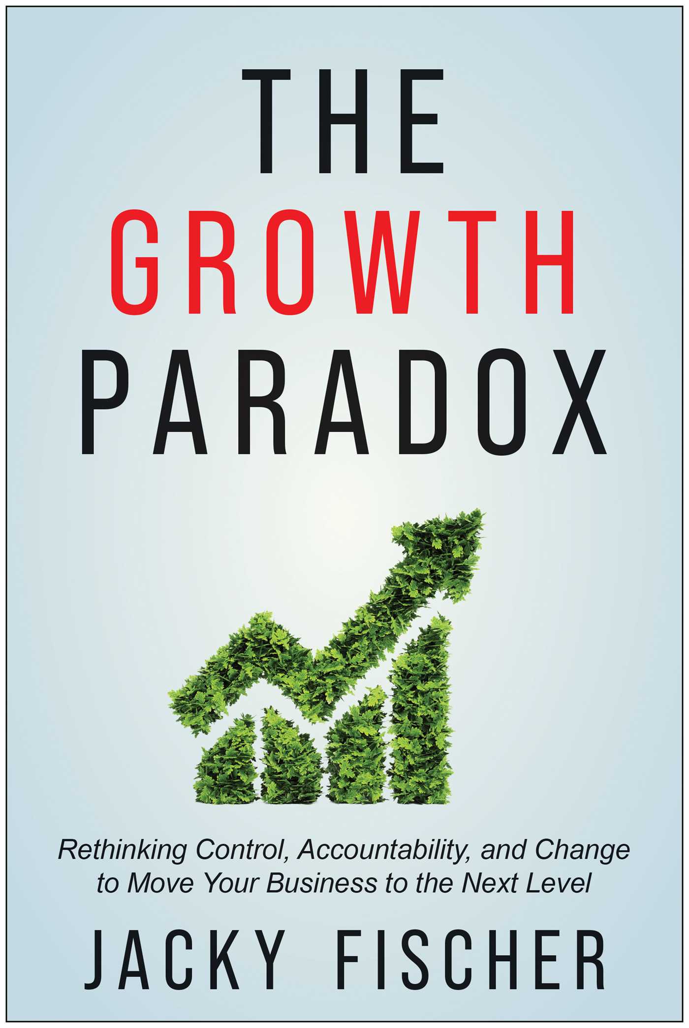 Growth Paradox: Rethinking Control, Accountability, and Change to Move Your Business to the Next Level