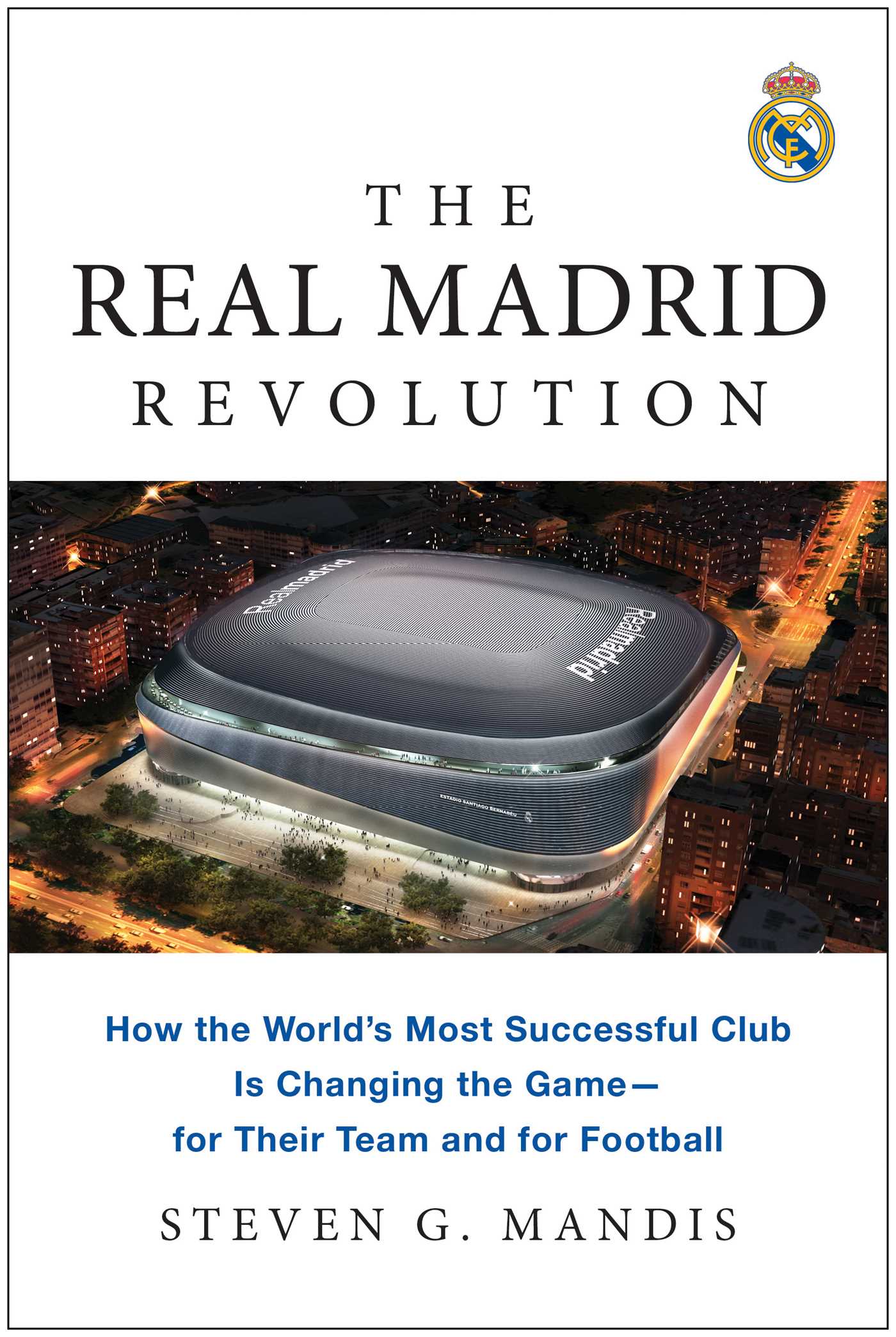 Real Madrid Revolution: How the World's Most Successful Club Is Changing the Game—for Their Team and for Football
