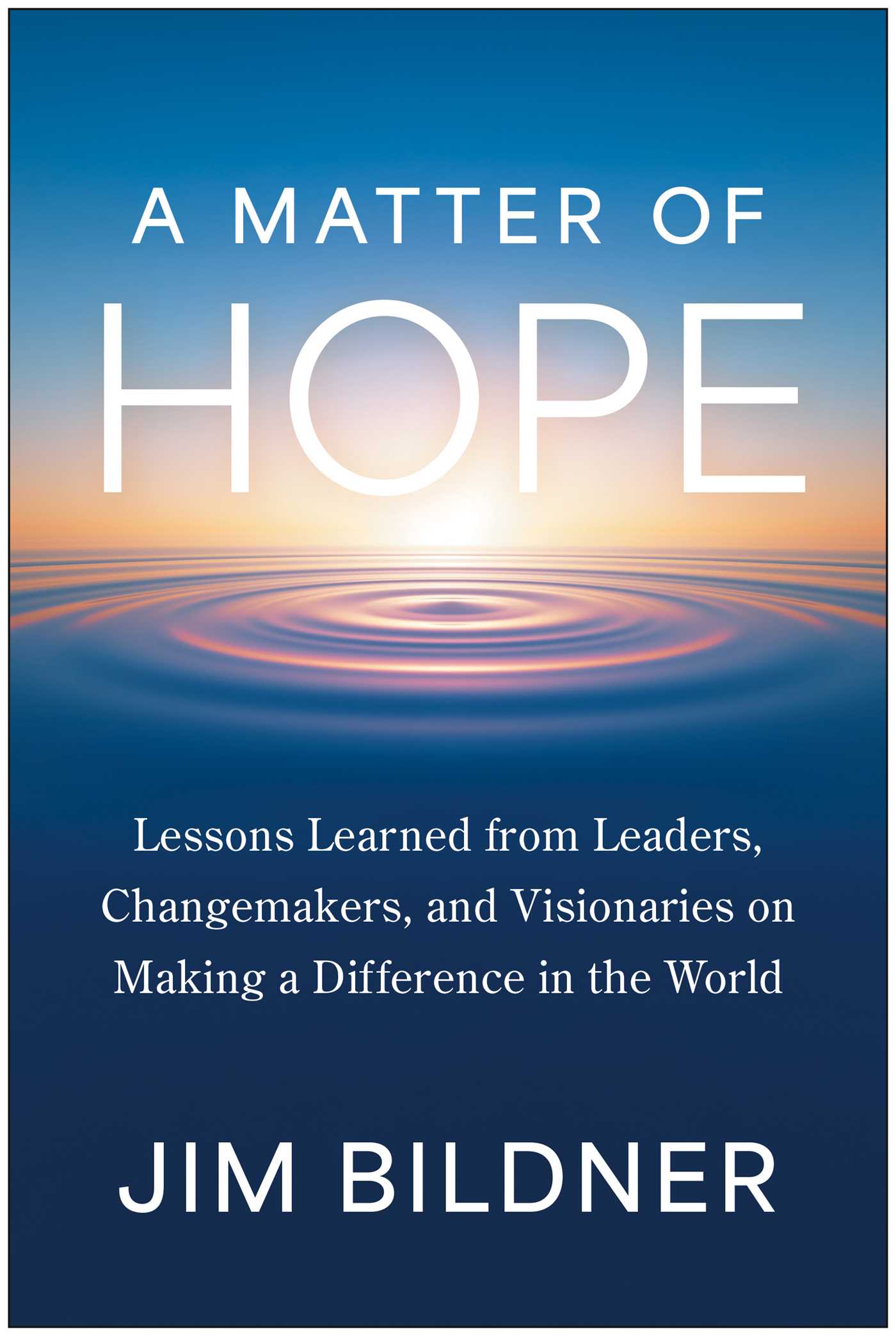 Matter of Hope: Lessons Learned from Leaders, Changemakers, and Visionaries on Making a Difference in the World