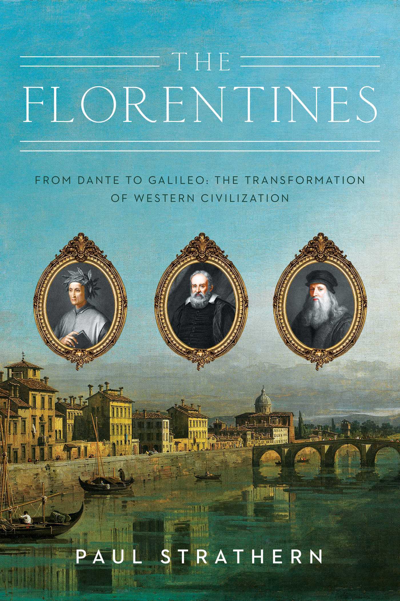Florentines: From Dante to Galileo: The Transformation of Western Civilization