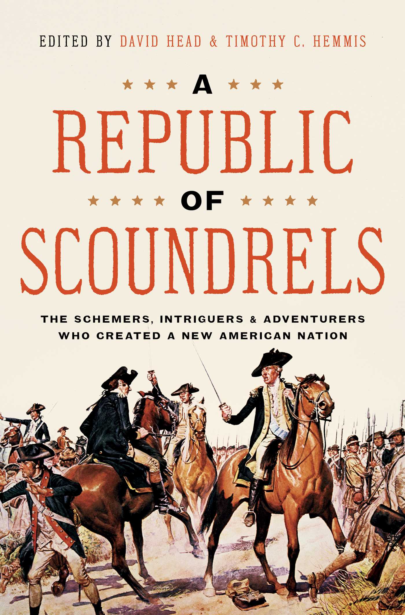 Republic of Scoundrels: The Schemers, Intriguers, and Adventurers Who Created a New American Nation
