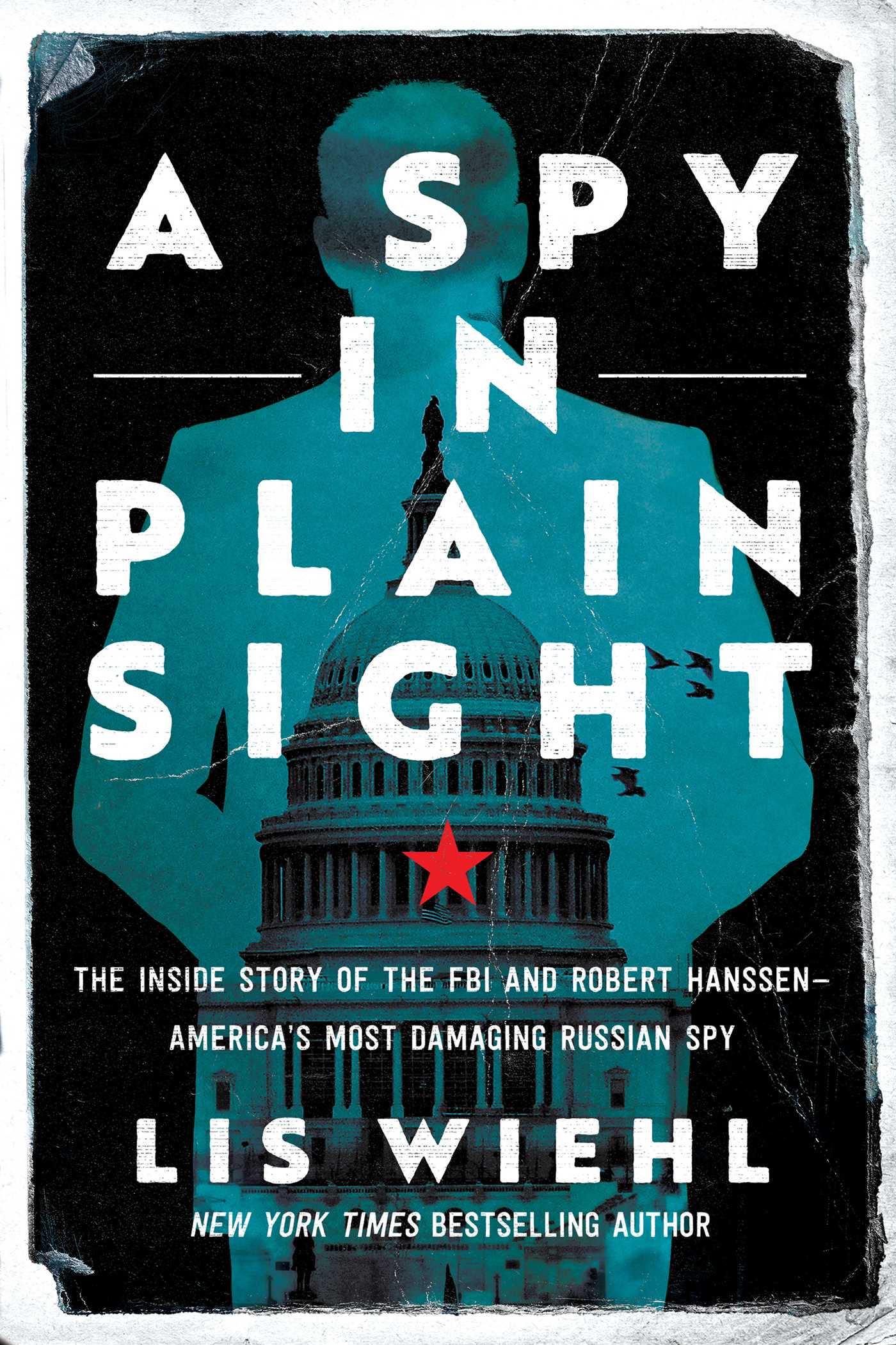 Spy in Plain Sight: The Inside Story of the FBI and Robert Hanssen—America's Most Damaging Russian Spy