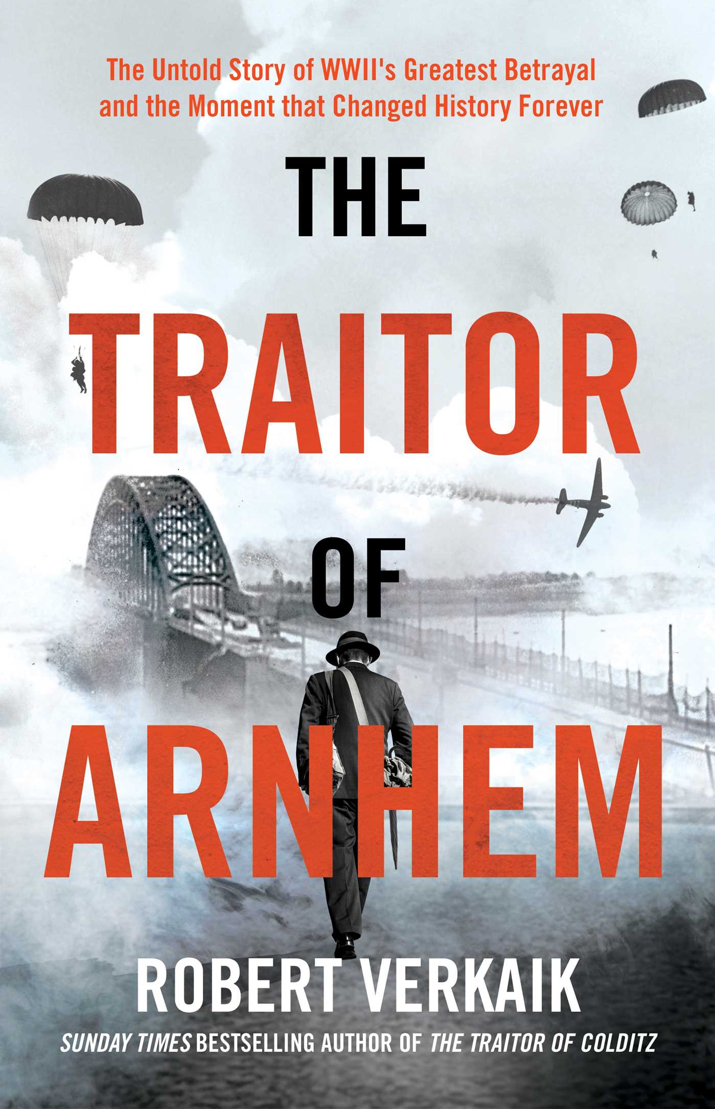 Traitor of Arnhem: The Untold Story of WWII's Greatest Betrayal and the Moment that Changed History Forever