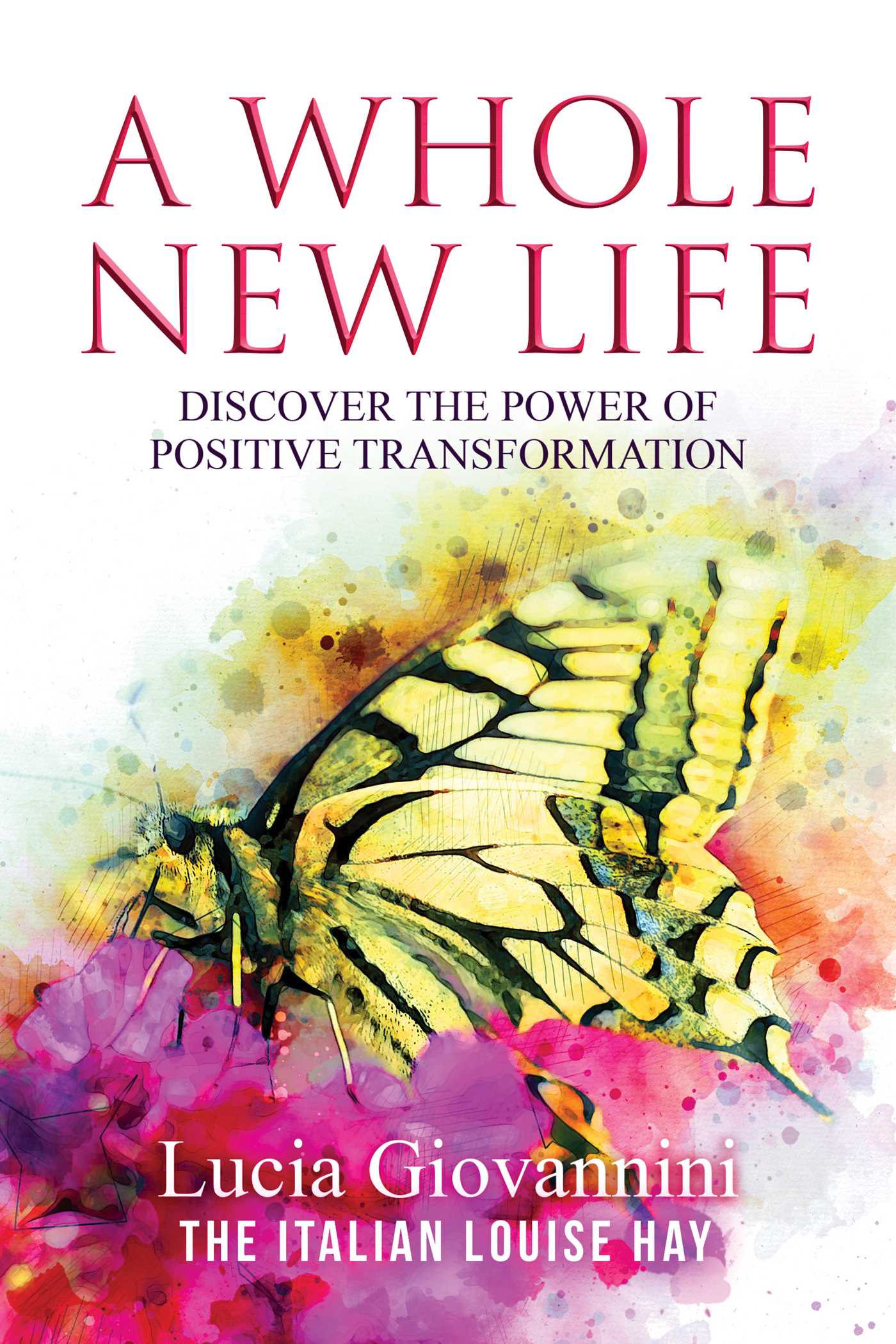 Whole New Life: Discover the Power of Positive Transformation