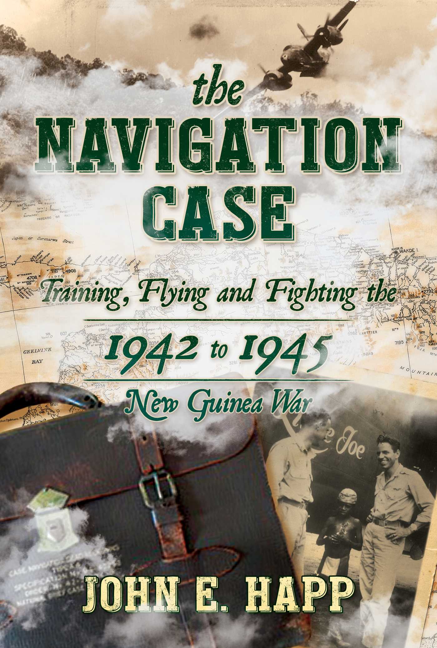 Navigation Case: Training, Flying and Fighting the 1942 to 1945 New Guinea War