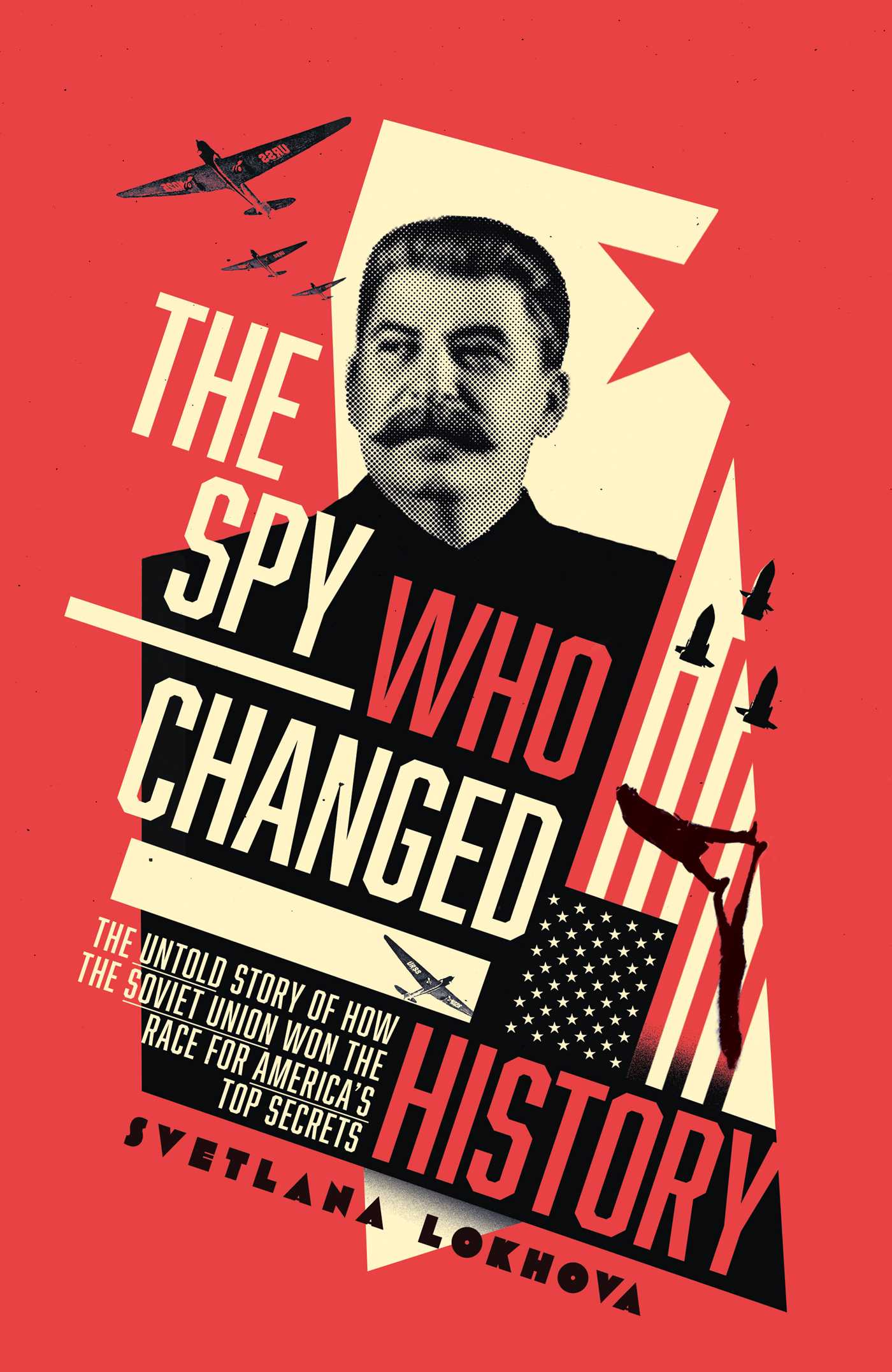 Spy Who Changed History: The Untold Story of How the Soviet Union Stole America's Top Secrets