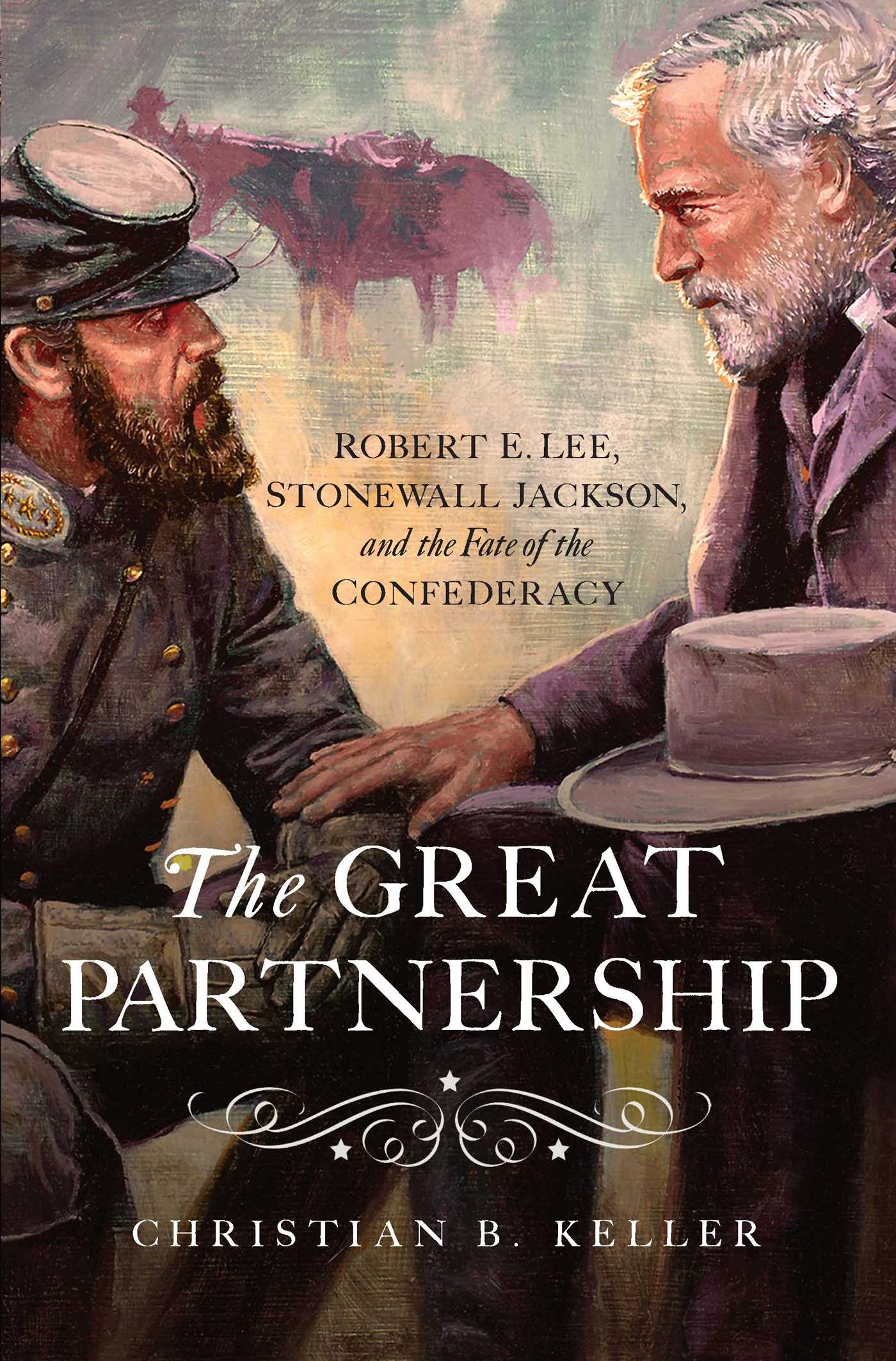 Great Partnership: Robert E. Lee, Stonewall Jackson, and the Fate of the Confederacy