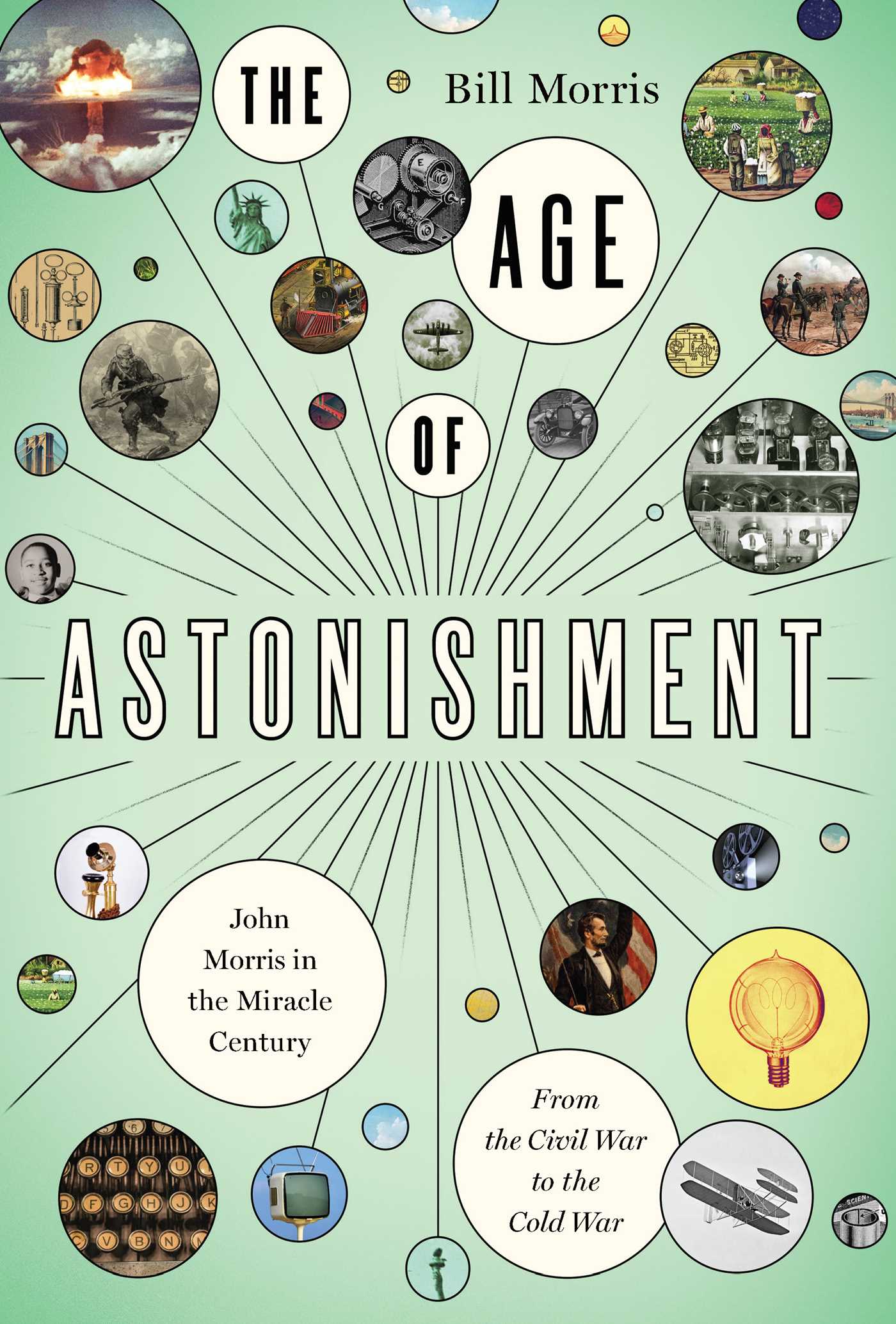 Age of Astonishment: John Morris in the Miracle Century—From the Civil War to the Cold War