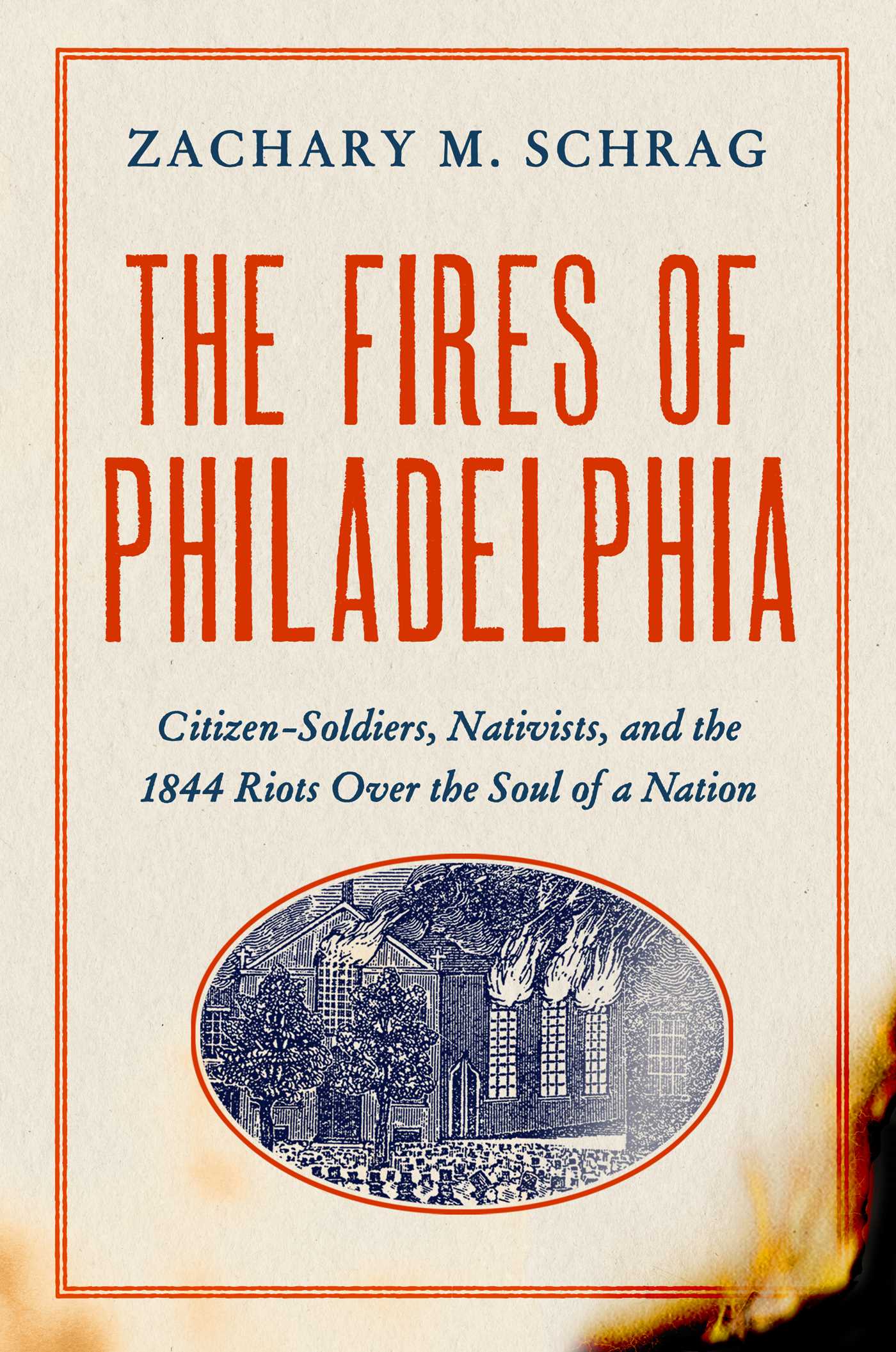 Fires of Philadelphia: Citizen-Soldiers, Nativists, and the 1844 Riots Over the Soul of a Nation