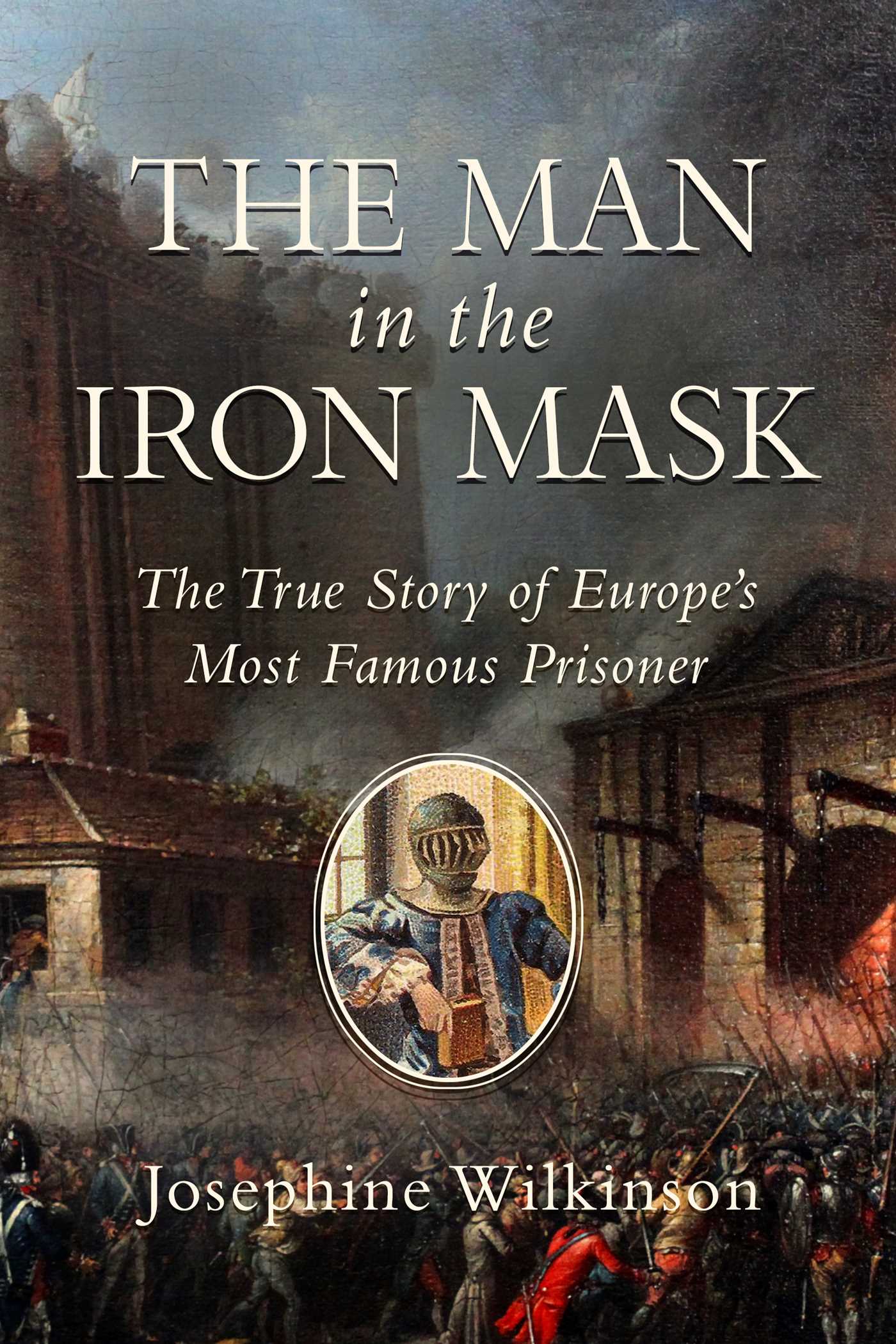 Man in the Iron Mask: The True Story of Europe's Most Famous Prisoner