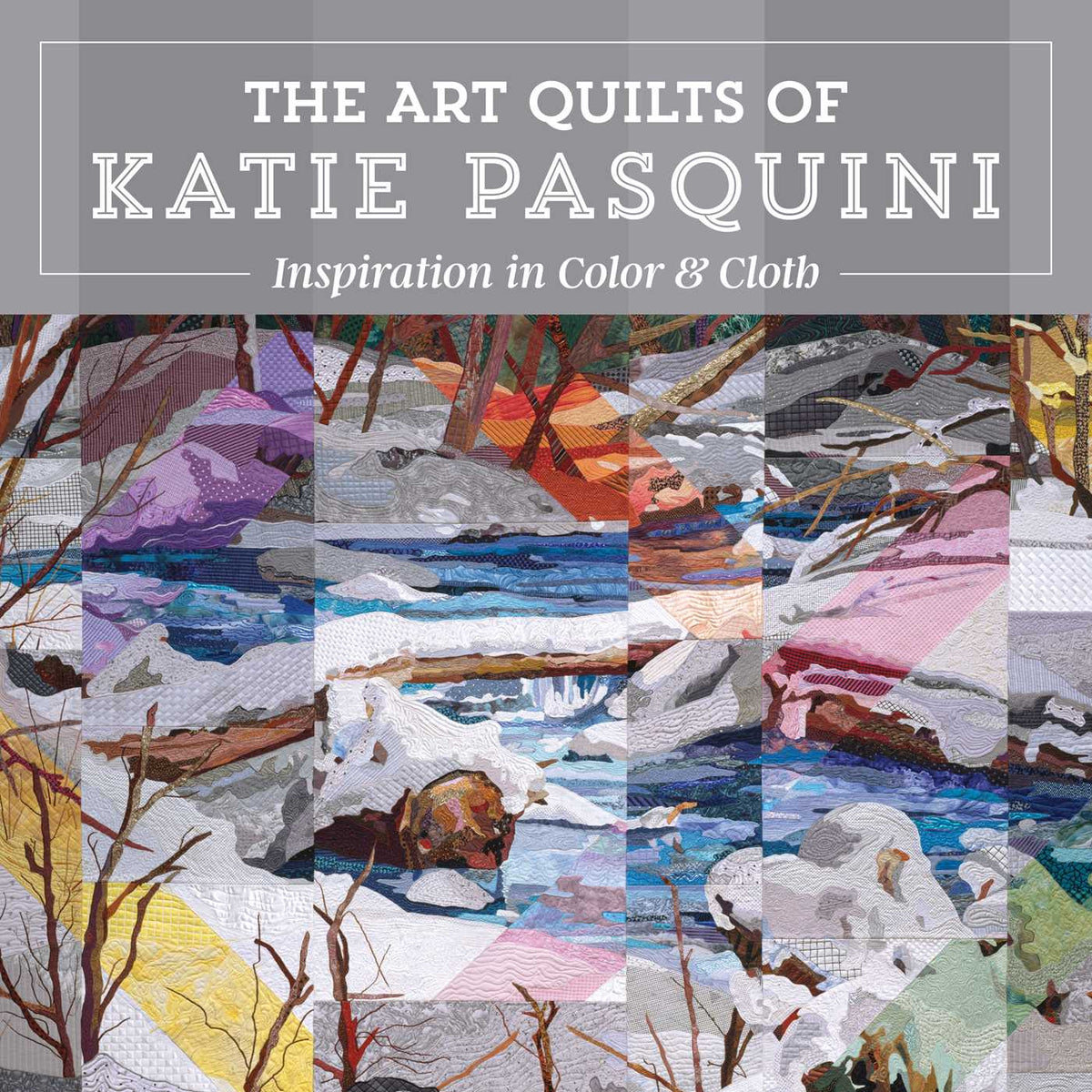 Inspiration in Color & Cloth—The Art Quilts of Katie Pasquini