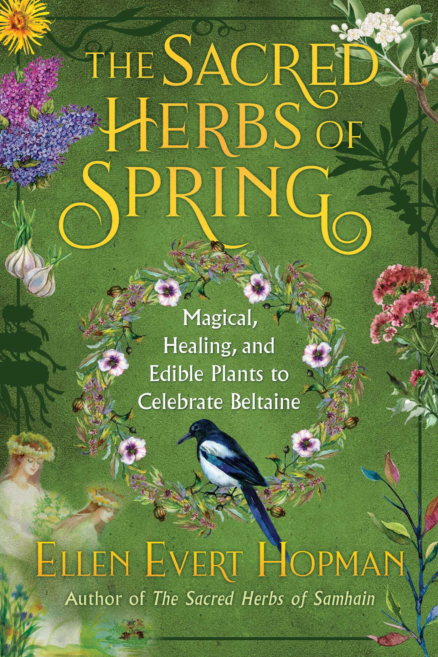 Sacred Herbs of Spring: Magical, Healing, and Edible Plants to Celebrate Beltaine