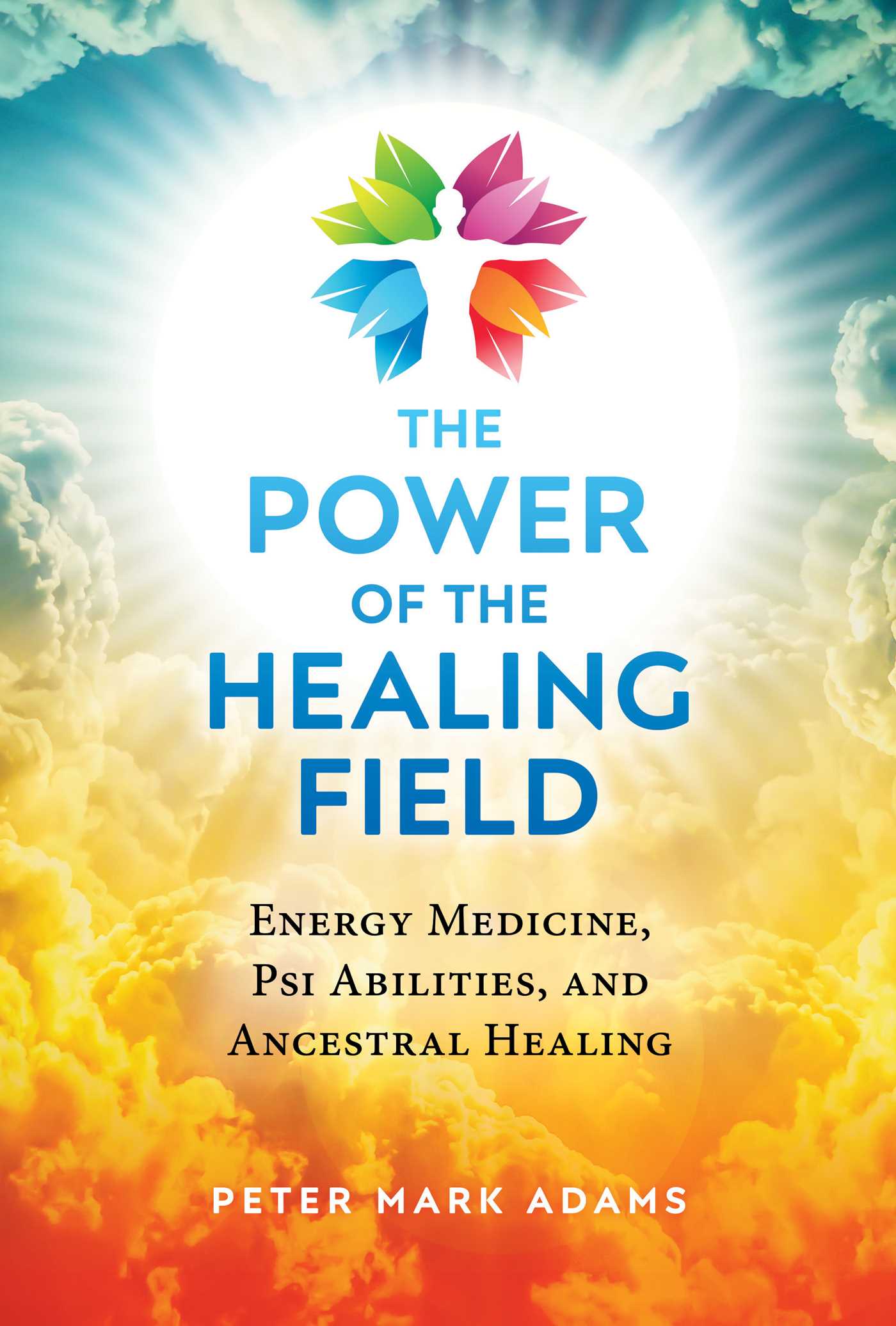 Power of the Healing Field: Energy Medicine, Psi Abilities, and Ancestral Healing