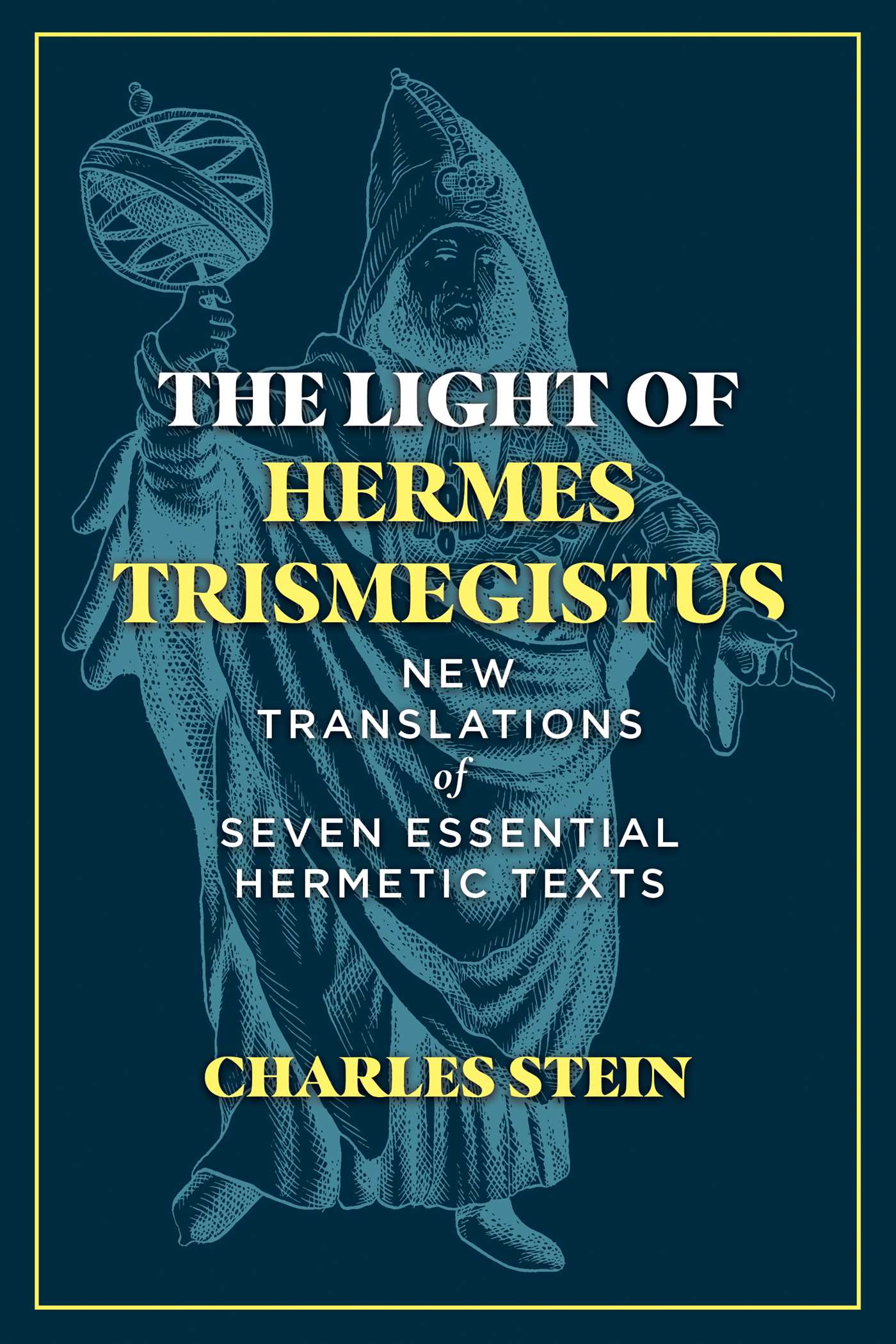 Light of Hermes Trismegistus: New Translations of Seven Essential Hermetic Texts