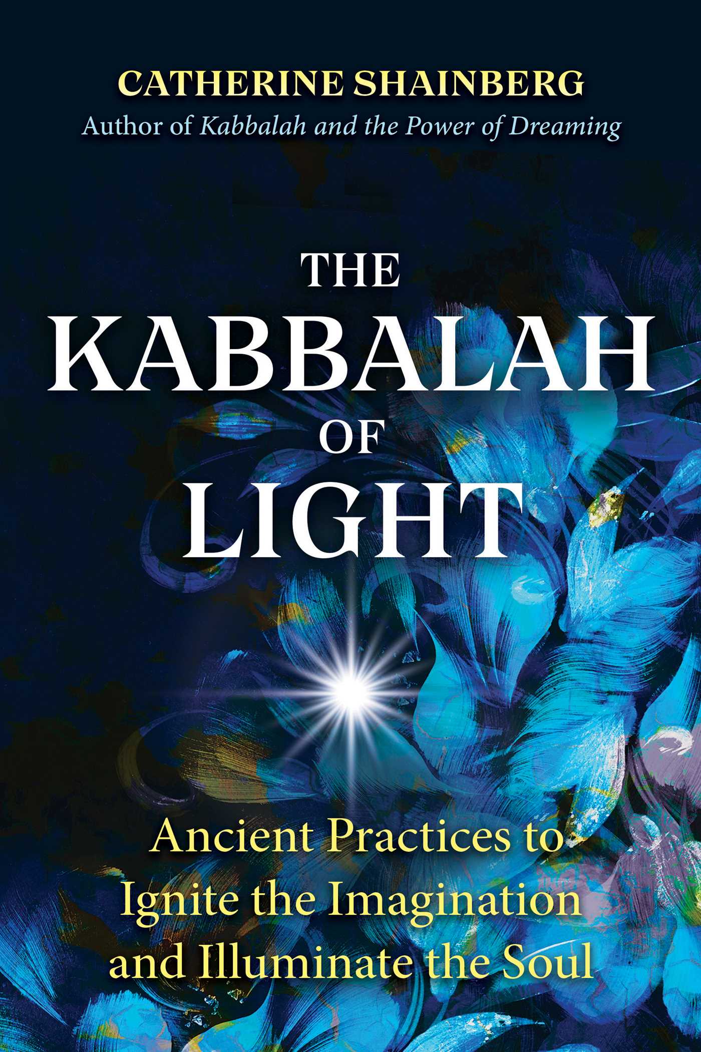 Kabbalah of Light: Ancient Practices to Ignite the Imagination and Illuminate the Soul