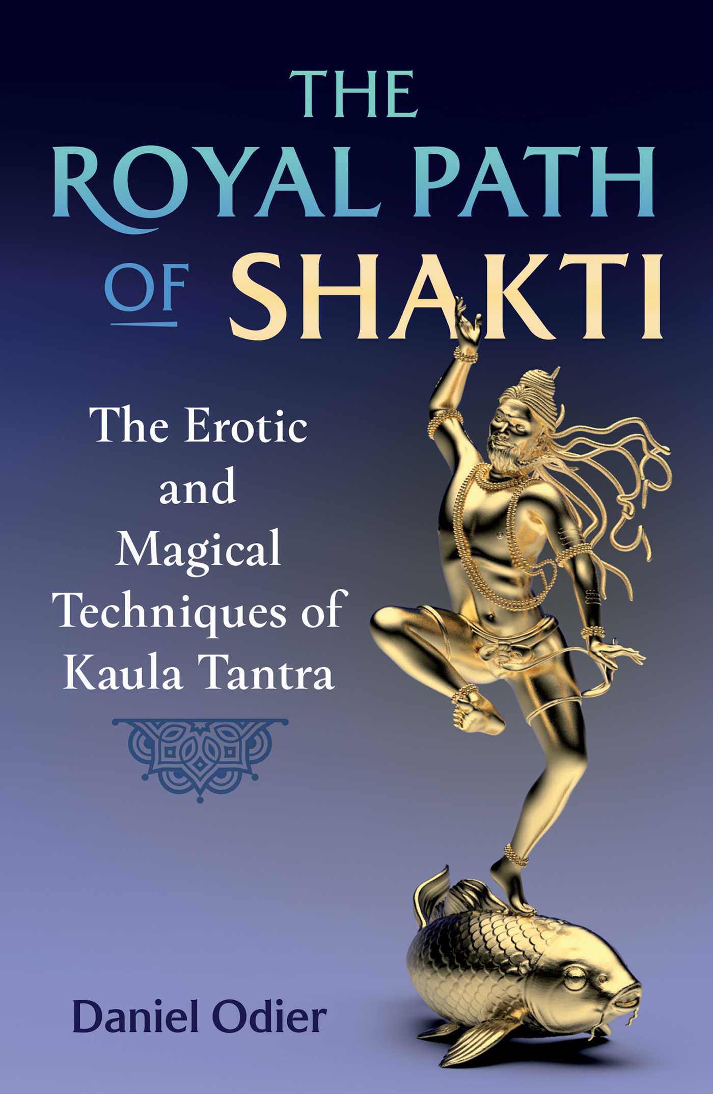 Royal Path of Shakti: The Erotic and Magical Techniques of Kaula Tantra