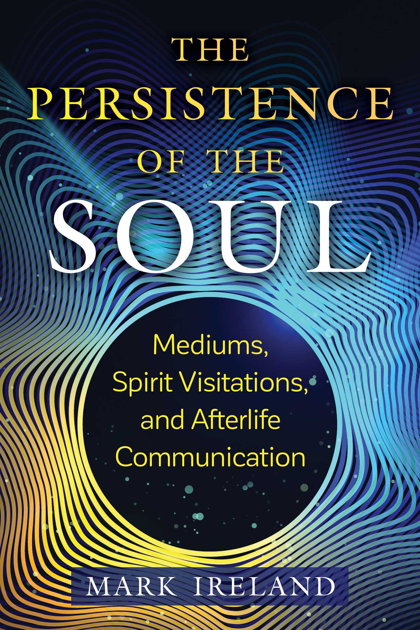 Persistence of the Soul: Mediums, Spirit Visitations, and Afterlife Communication