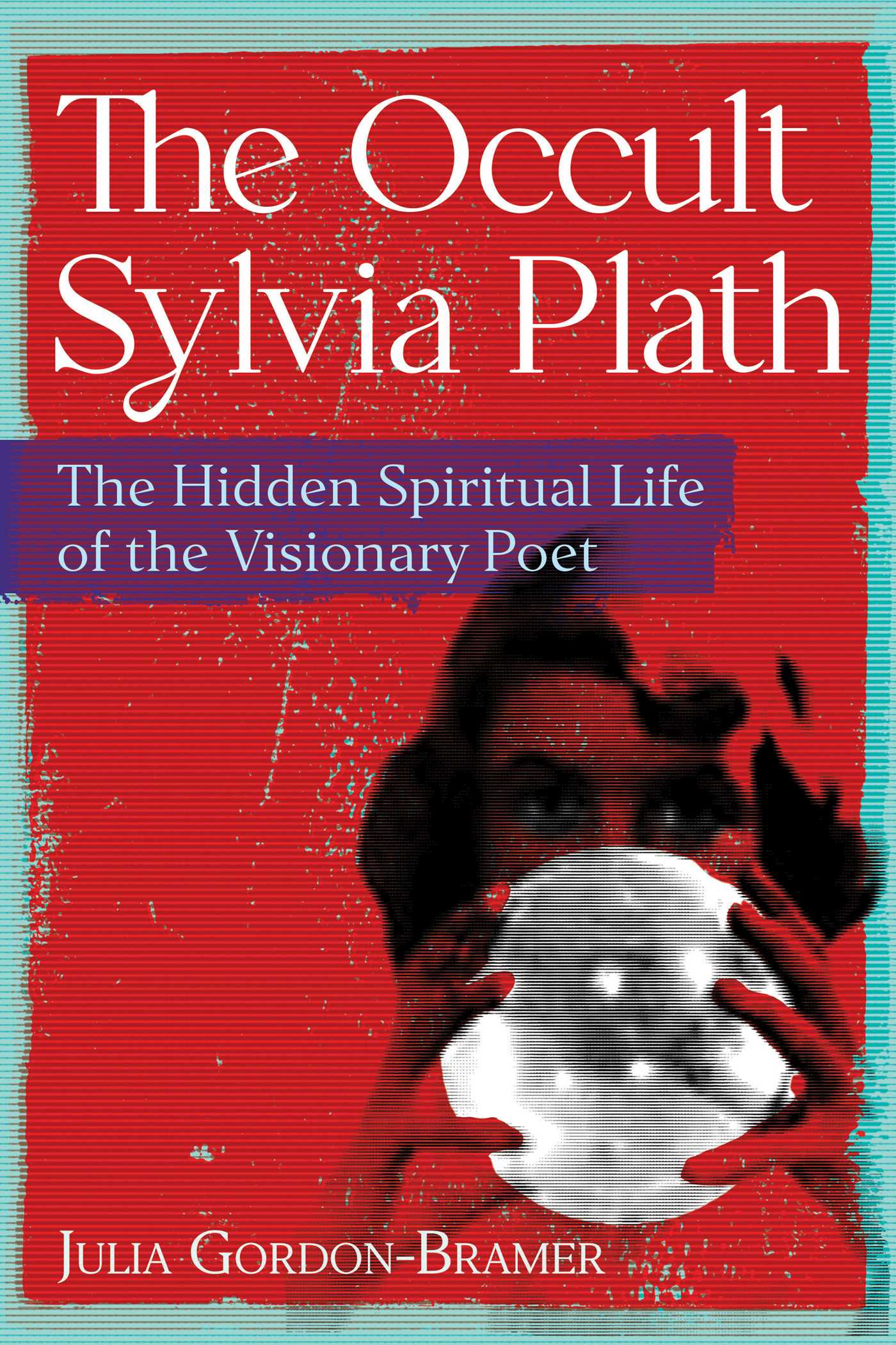 Occult Sylvia Plath: The Hidden Spiritual Life of the Visionary Poet