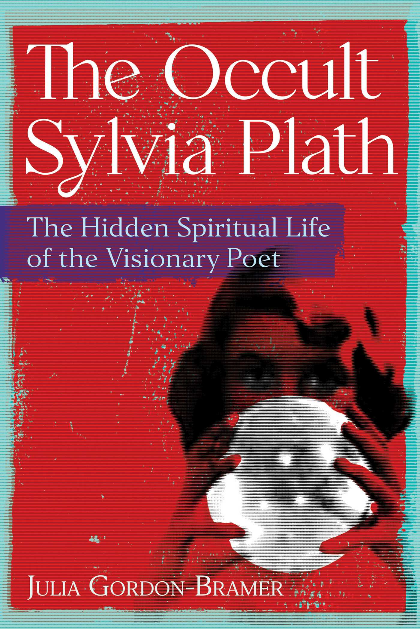 Occult Sylvia Plath: The Hidden Spiritual Life of the Visionary Poet