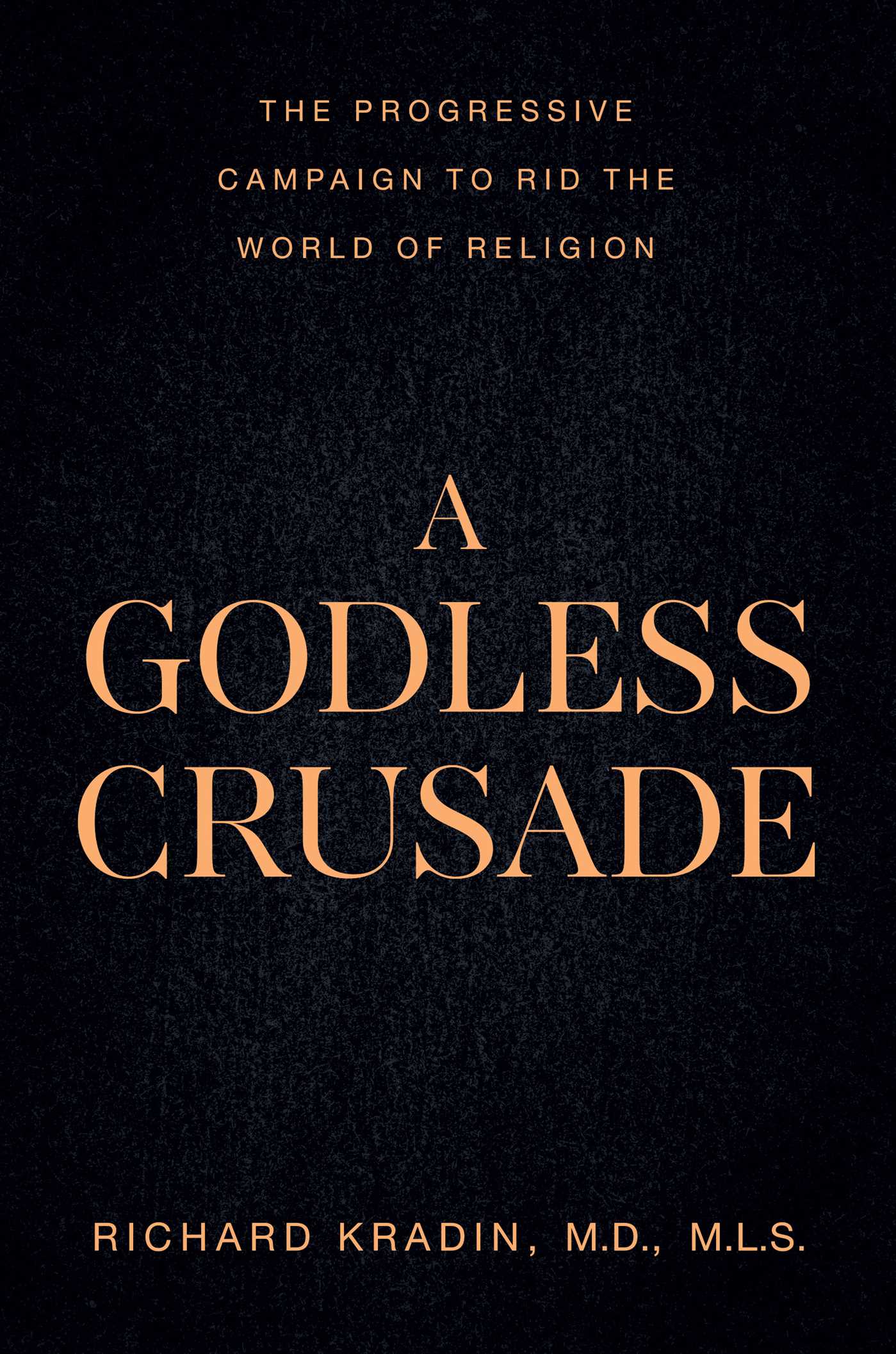 Godless Crusade: The Progressive Campaign to Rid the World of Religion