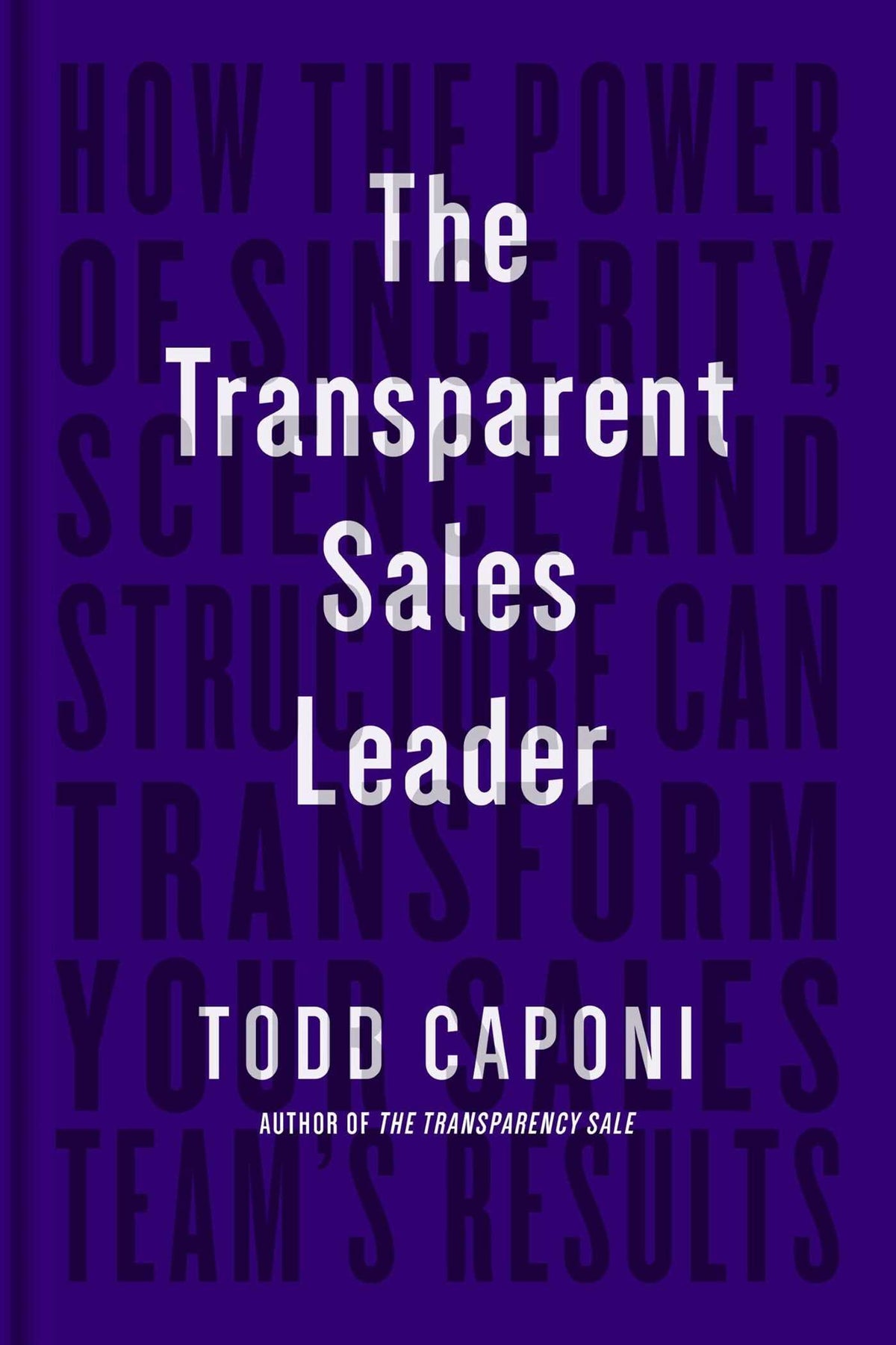 Transparent Sales Leader: How The Power of Sincerity, Science & Structure Can Transform Your Sales Team's Results